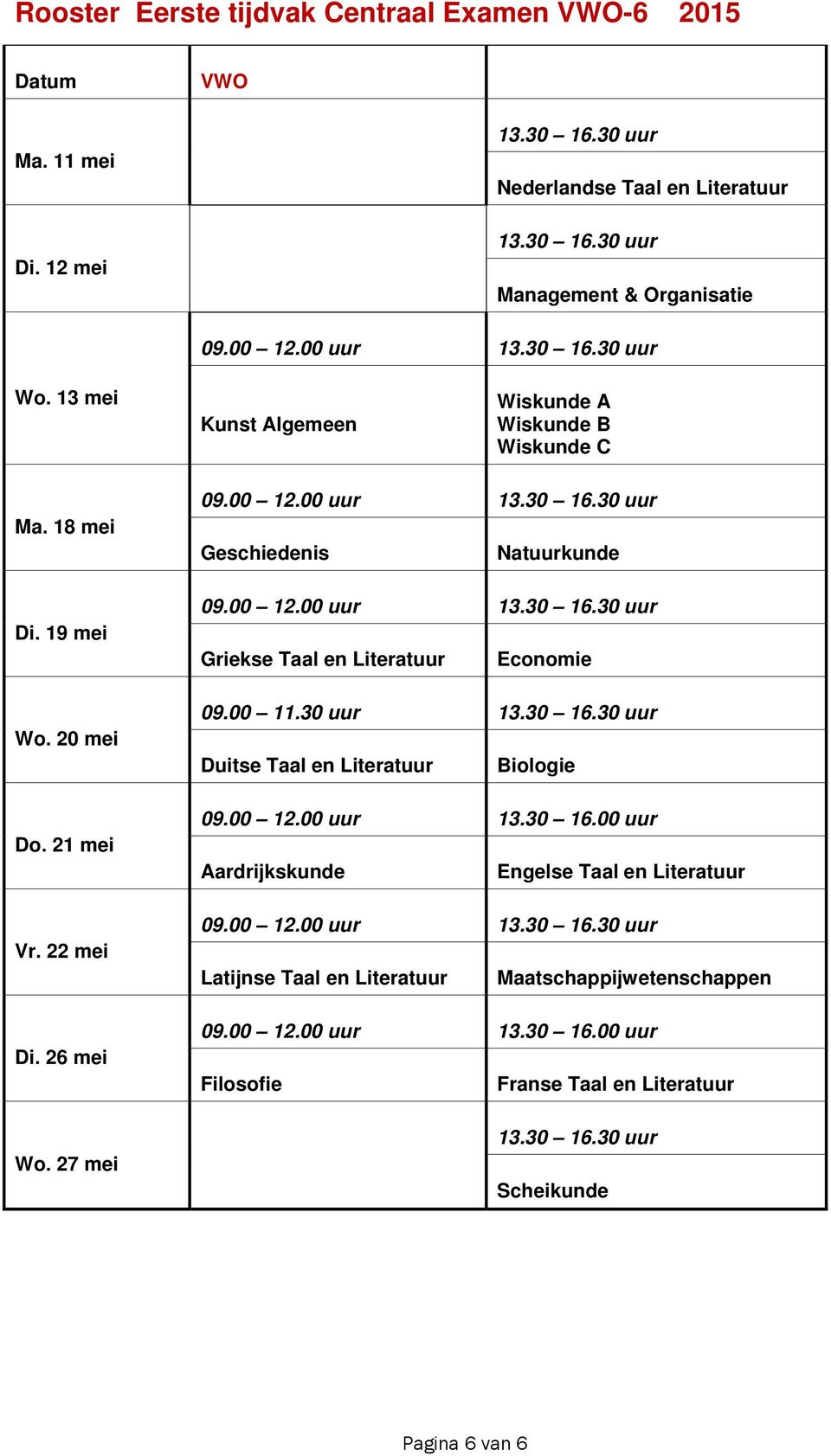 00 uur Geschiedenis Natuurkunde 09.00 12.00 uur Griekse Taal en Literatuur Economie 09.00 11.30 uur Duitse Taal en Literatuur Biologie 09.00 12.00 uur 13.30 16.