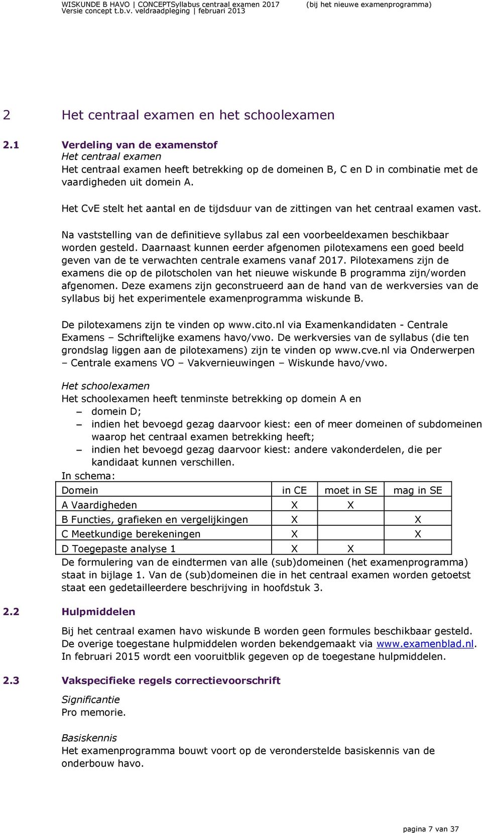 Het CvE stelt het aantal en de tijdsduur van de zittingen van het centraal eamen vast. Na vaststelling van de definitieve syllabus zal een voorbeeldeamen beschikbaar worden gesteld.