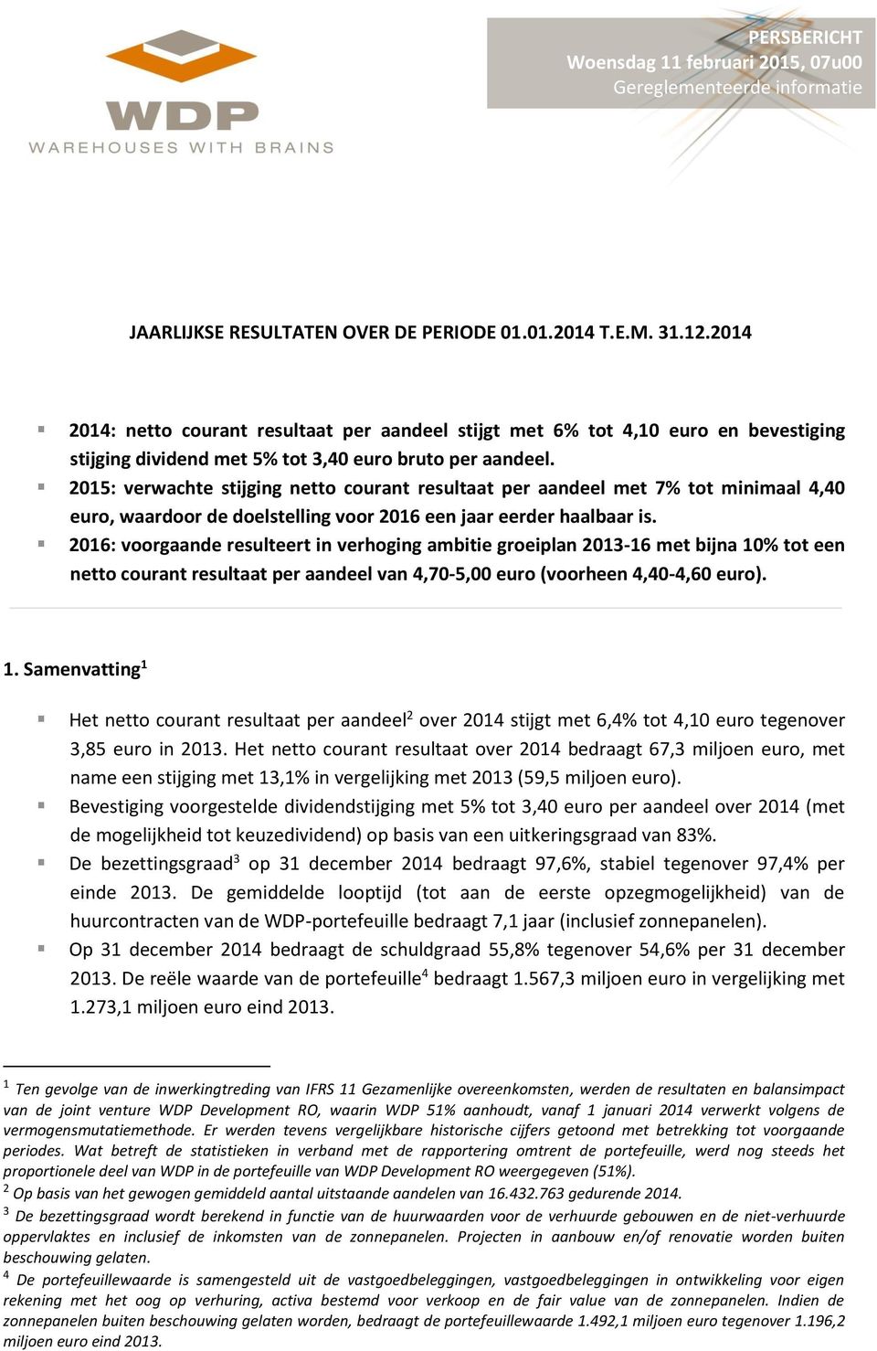 2015: verwachte stijging netto courant resultaat per aandeel met 7% tot minimaal 4,40 euro, waardoor de doelstelling voor 2016 een jaar eerder haalbaar is.