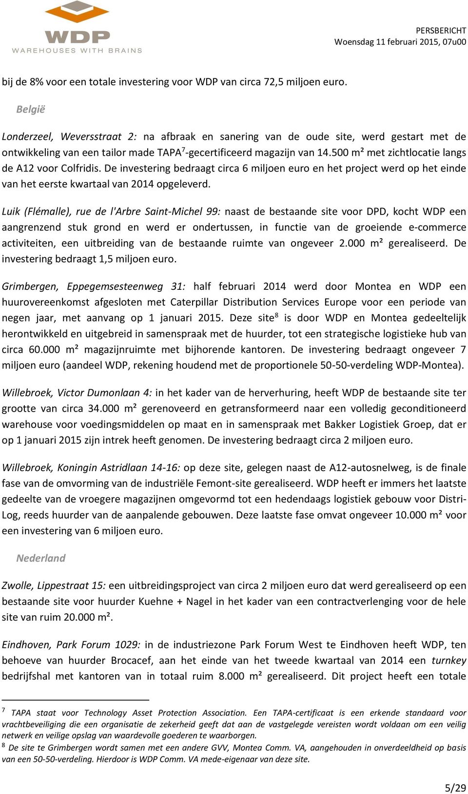 500 m² met zichtlocatie langs de A12 voor Colfridis. De investering bedraagt circa 6 miljoen euro en het project werd op het einde van het eerste kwartaal van 2014 opgeleverd.