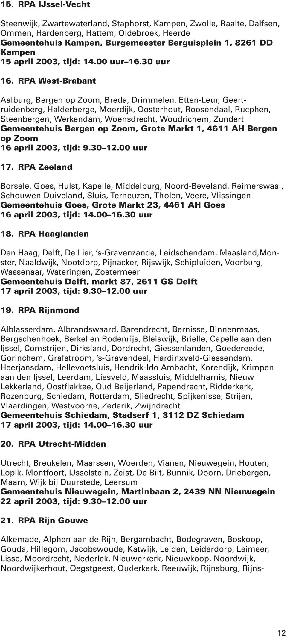 RPA West-Brabant Aalburg, Bergen op Zoom, Breda, Drimmelen, Etten-Leur, Geertruidenberg, Halderberge, Moerdijk, Oosterhout, Roosendaal, Rucphen, Steenbergen, Werkendam, Woensdrecht, Woudrichem,