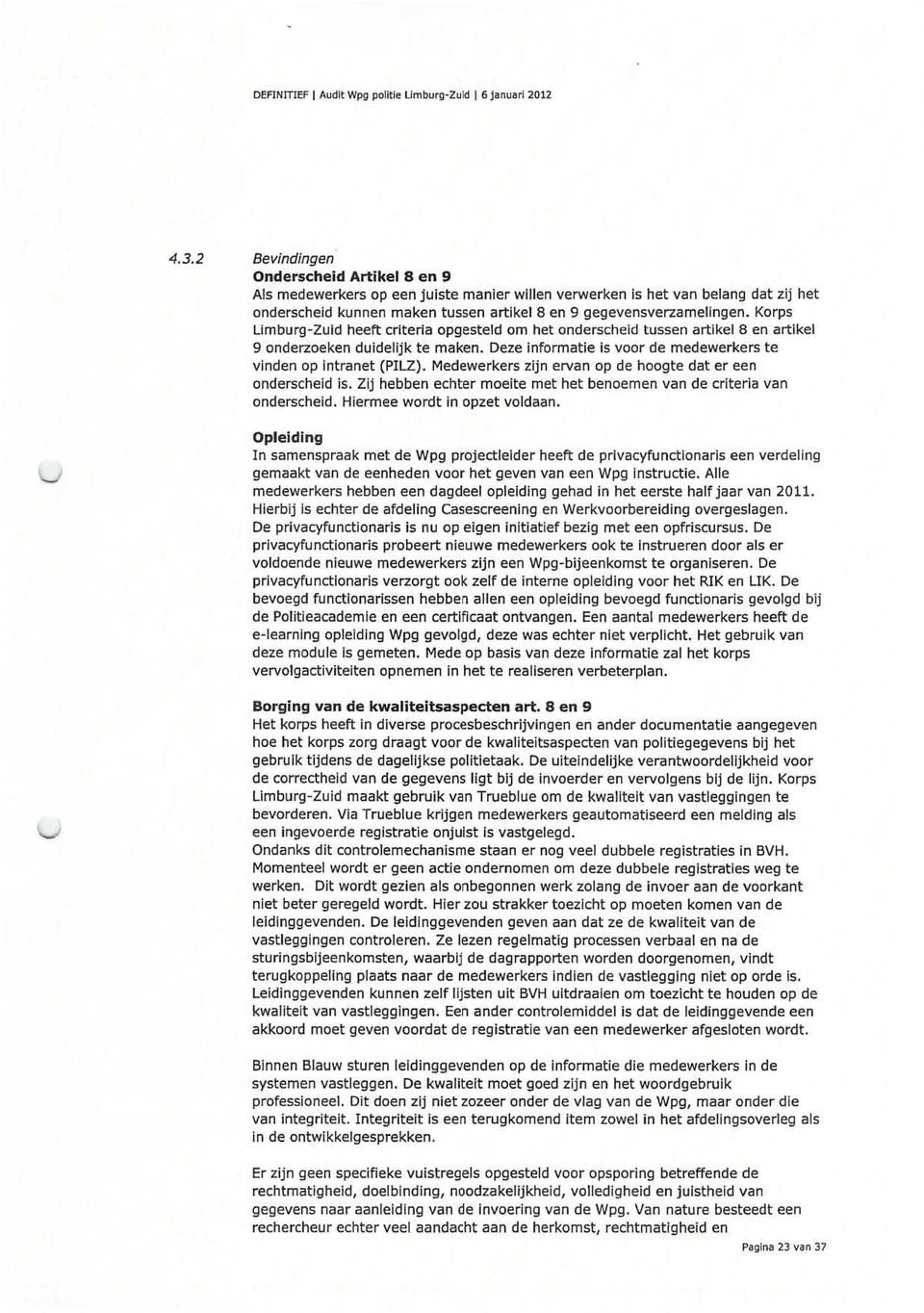 Korps Limburg-Zuid heeft criteria opgesteld om het onderscheid tussen artikel 8 en artikel 9 onderzoeken duidelijk te maken. Deze informatie is voor de medewerkers te vinden op intranet (PILZ).
