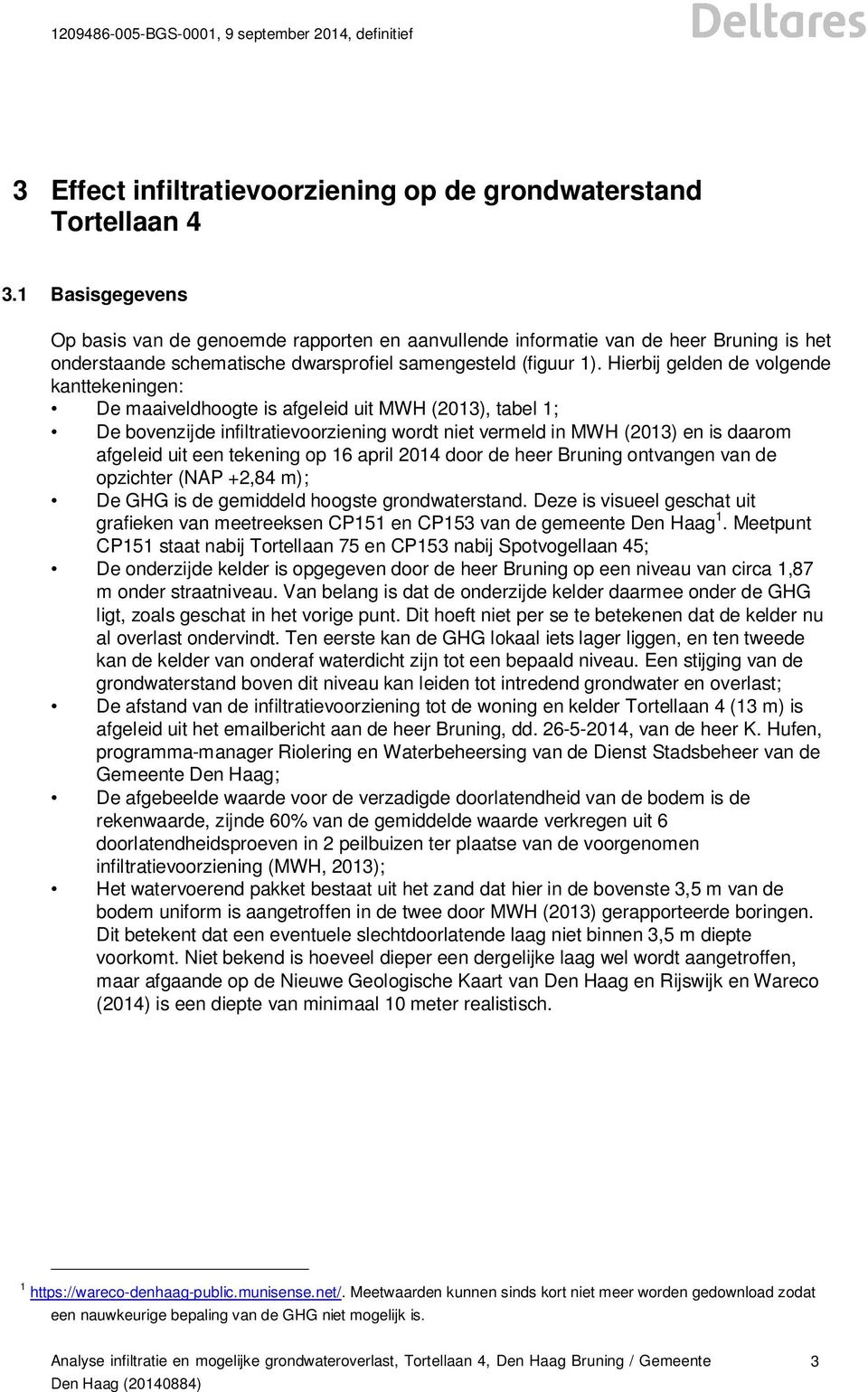 Hierbij gelden de volgende kanttekeningen: De maaiveldhoogte is afgeleid uit MWH (2013), tabel 1; De bovenzijde infiltratievoorziening wordt niet vermeld in MWH (2013) en is daarom afgeleid uit een