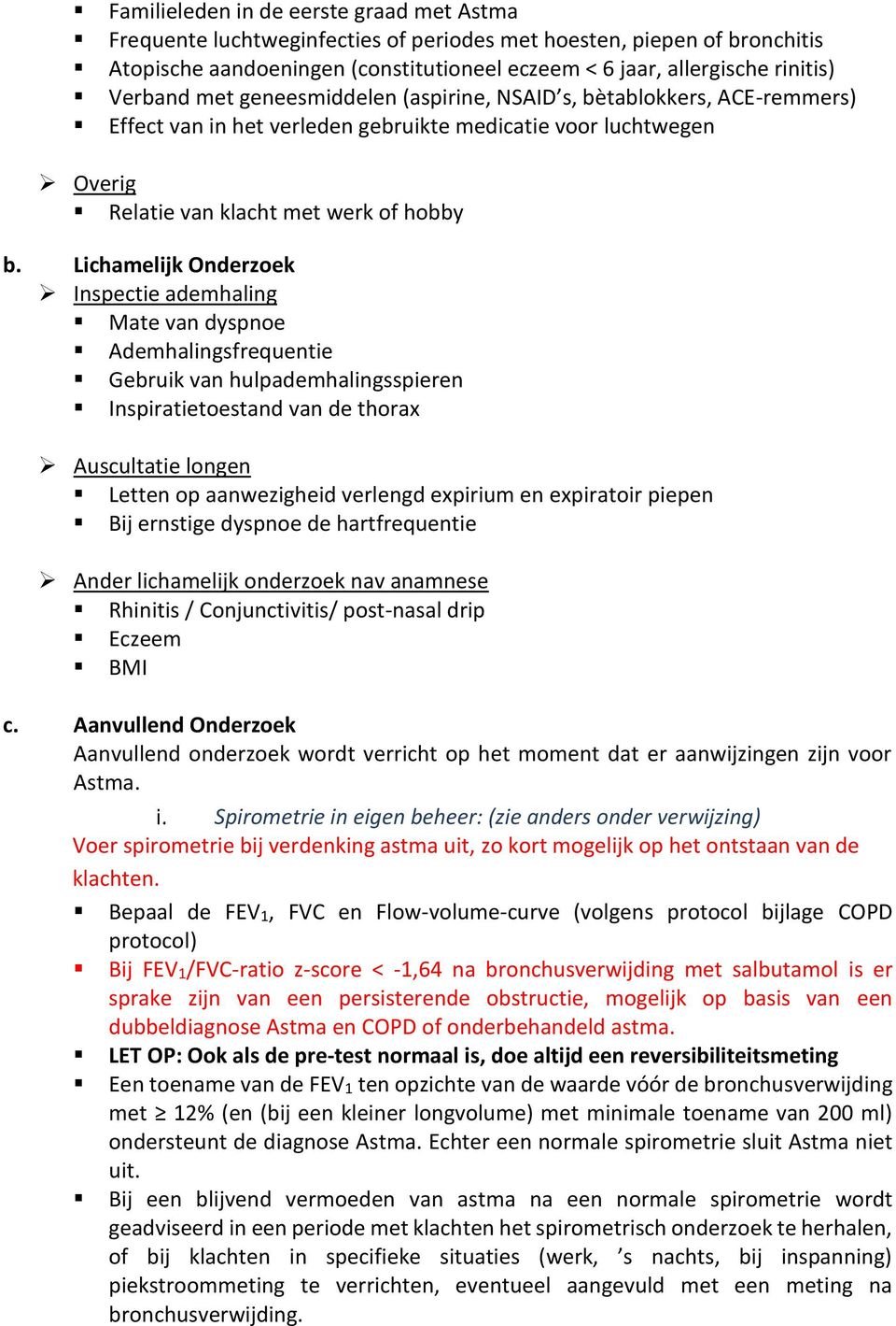 Lichamelijk Onderzoek Inspectie ademhaling Mate van dyspnoe Ademhalingsfrequentie Gebruik van hulpademhalingsspieren Inspiratietoestand van de thorax Auscultatie longen Letten op aanwezigheid