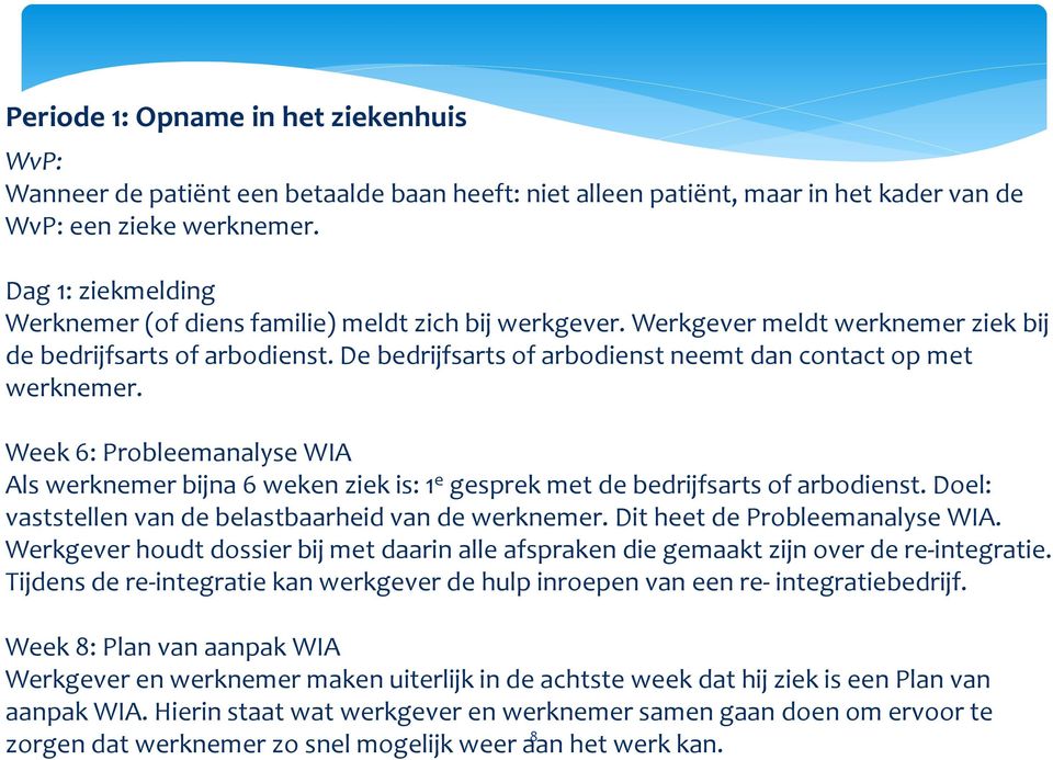 De bedrijfsarts of arbodienst neemt dan contact op met werknemer. Week 6: Probleemanalyse WIA Als werknemer bijna 6 weken ziek is: 1 e gesprek met de bedrijfsarts of arbodienst.