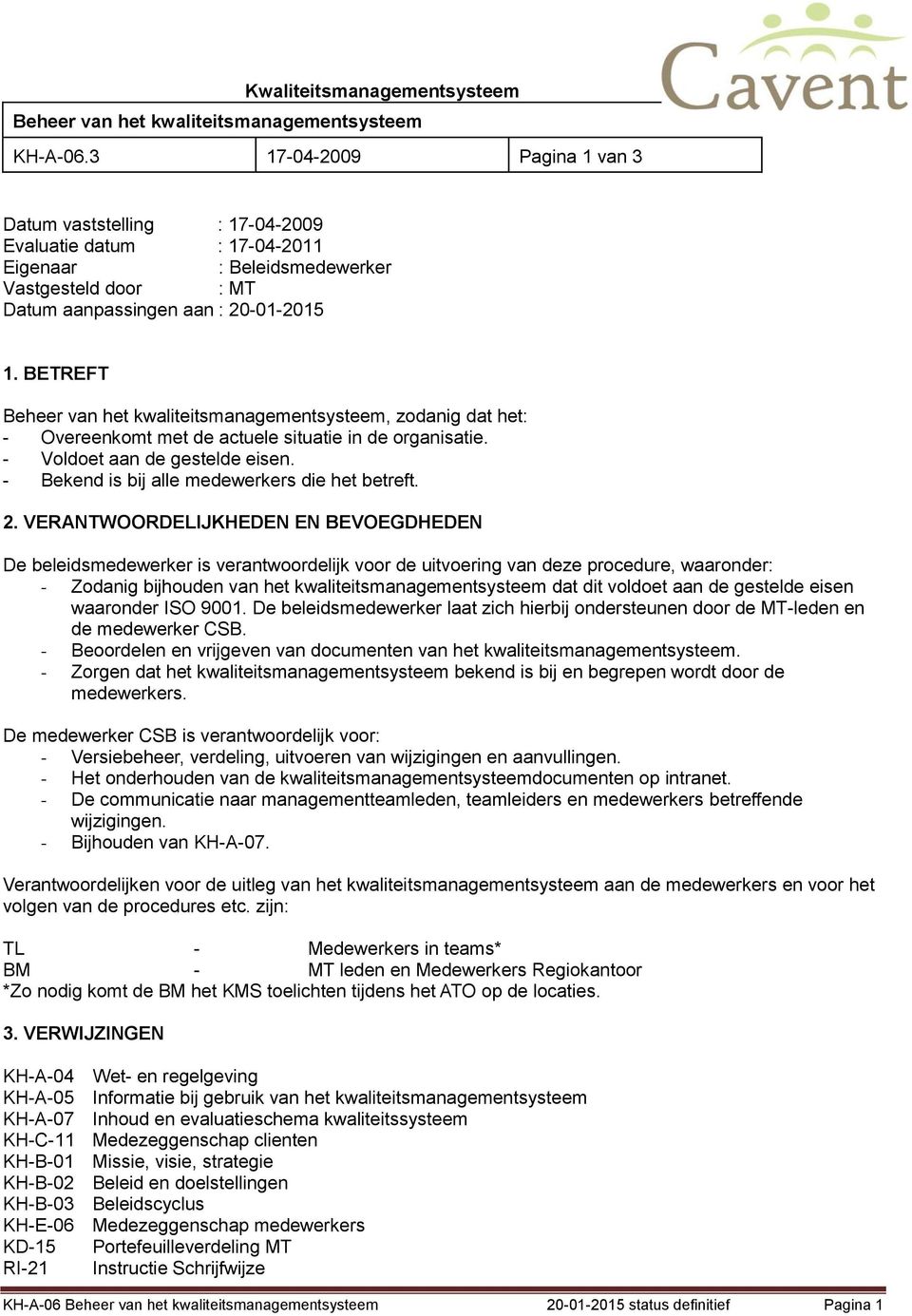 VERANTWOORDELIJKHEDEN EN BEVOEGDHEDEN De beleidsmedewerker is verantwoordelijk voor de uitvoering van deze procedure, waaronder: - Zodanig bijhouden van het kwaliteitsmanagementsysteem dat dit