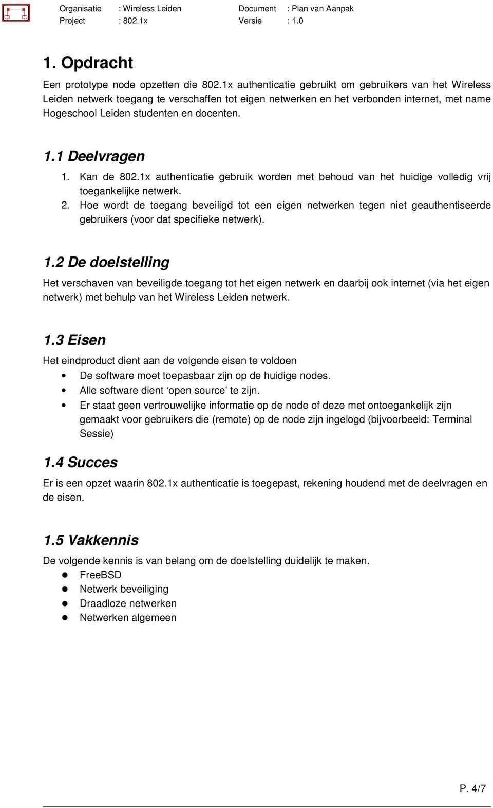 1 Deelvragen 1. Kan de 802.1x authenticatie gebruik worden met behoud van het huidige volledig vrij toegankelijke netwerk. 2.