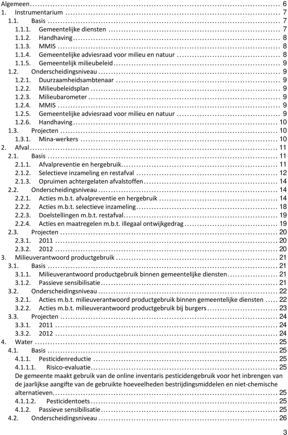 Gemeentelijke adviesraad voor milieu en natuur... 9 1.2.6. Handhaving... 10 1.3. Projecten... 10 1.3.1. Mina werkers... 10 2. Afval... 11 2.1. Basis... 11 2.1.1. Afvalpreventie en hergebruik... 11 2.1.2. Selectieve inzameling en restafval.