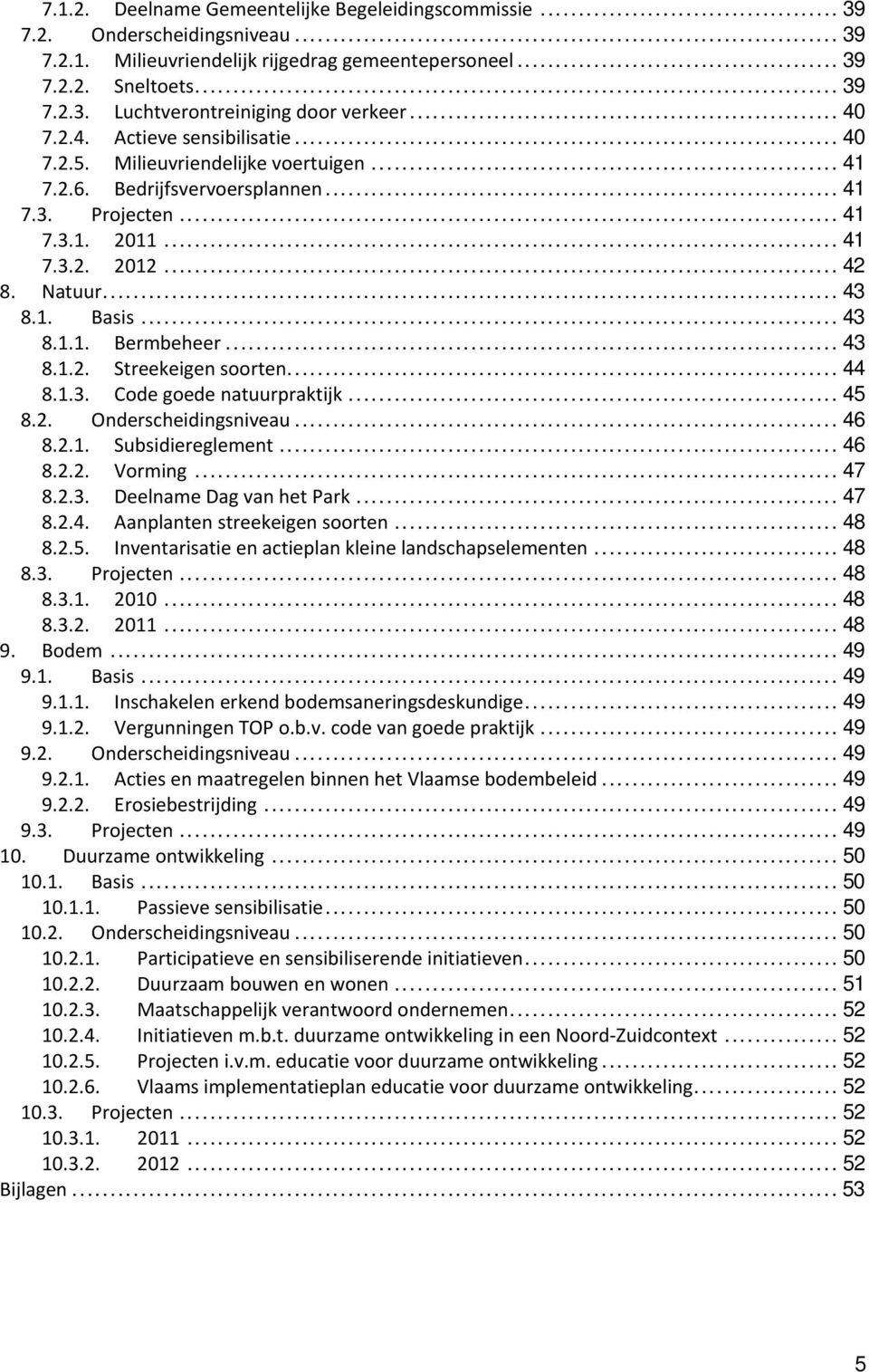 .. 43 8.1.1. Bermbeheer... 43 8.1.2. Streekeigen soorten... 44 8.1.3. Code goede natuurpraktijk... 45 8.2. Onderscheidingsniveau... 46 8.2.1. Subsidiereglement... 46 8.2.2. Vorming... 47 8.2.3. Deelname Dag van het Park.