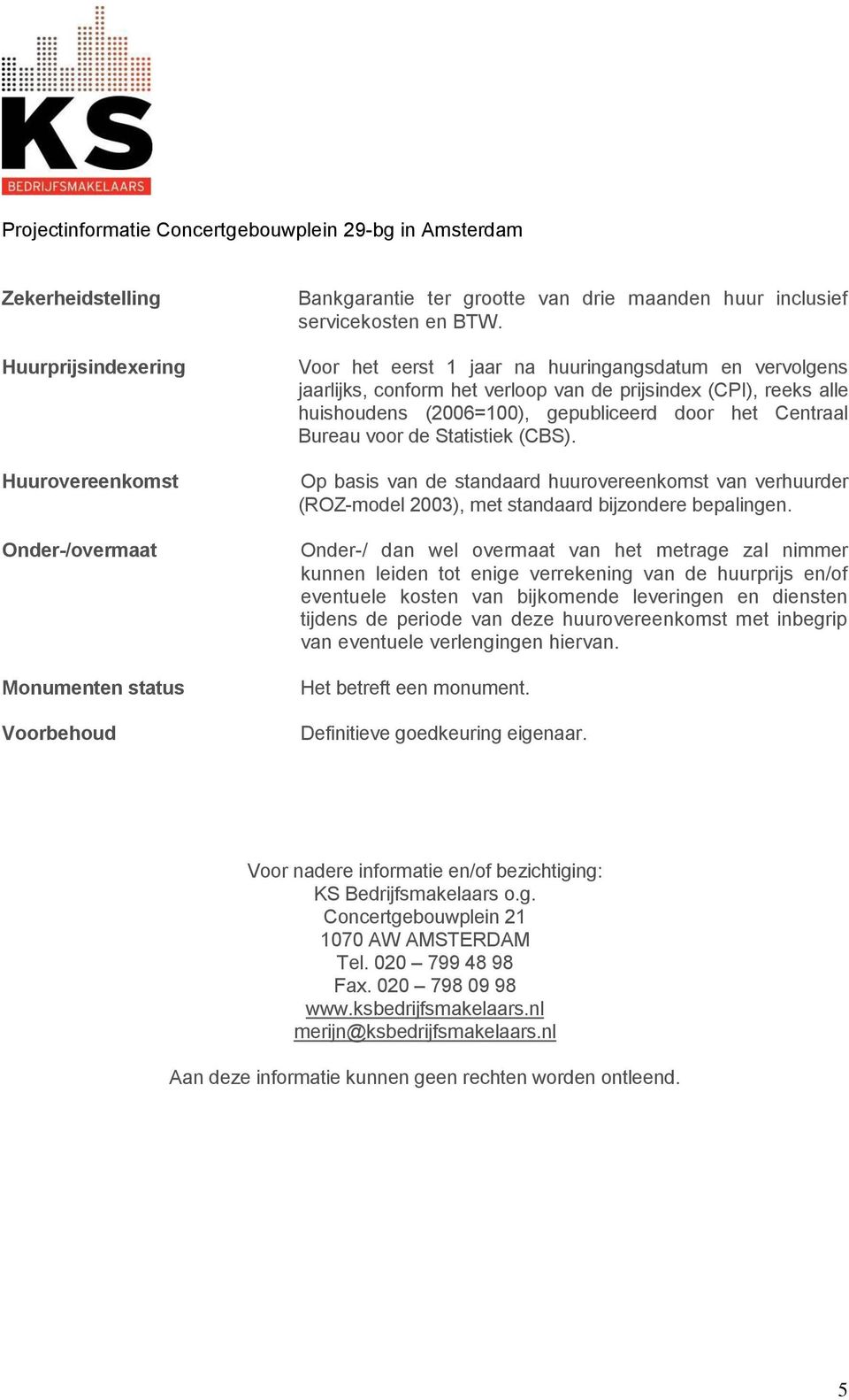 Statistiek (CBS). Op basis van de standaard huurovereenkomst van verhuurder (ROZ-model 2003), met standaard bijzondere bepalingen.