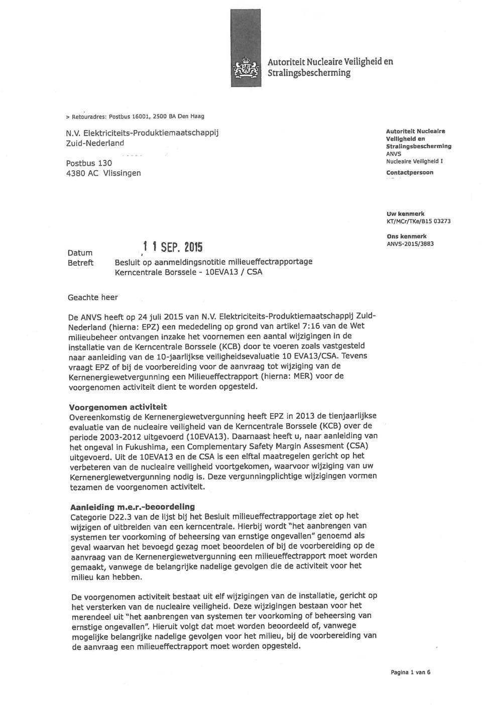 Autoriteit Nucleaire Veiligheid en Zuid-Nederland Straiinsbeschermng - Postbus 130 Nucleaire Veiligheid 1 aanvraag van de Kernenergiewetvergunning een milieueffectrapport moet worden systemen ter