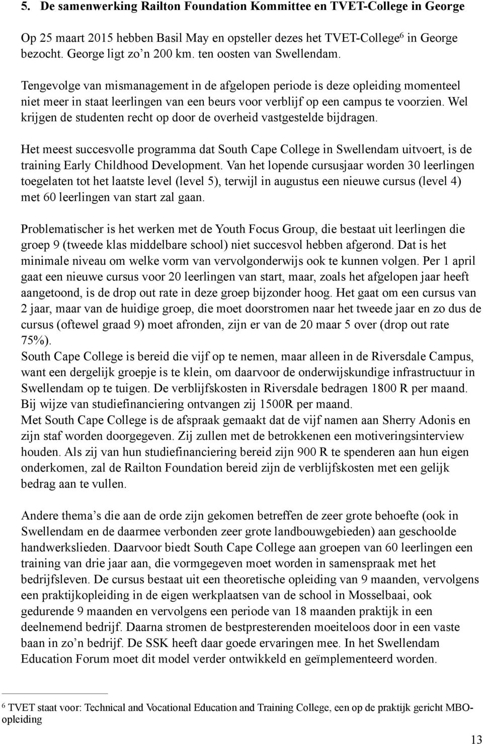 Wel krijgen de studenten recht op door de overheid vastgestelde bijdragen. Het meest succesvolle programma dat South Cape College in Swellendam uitvoert, is de training Early Childhood Development.