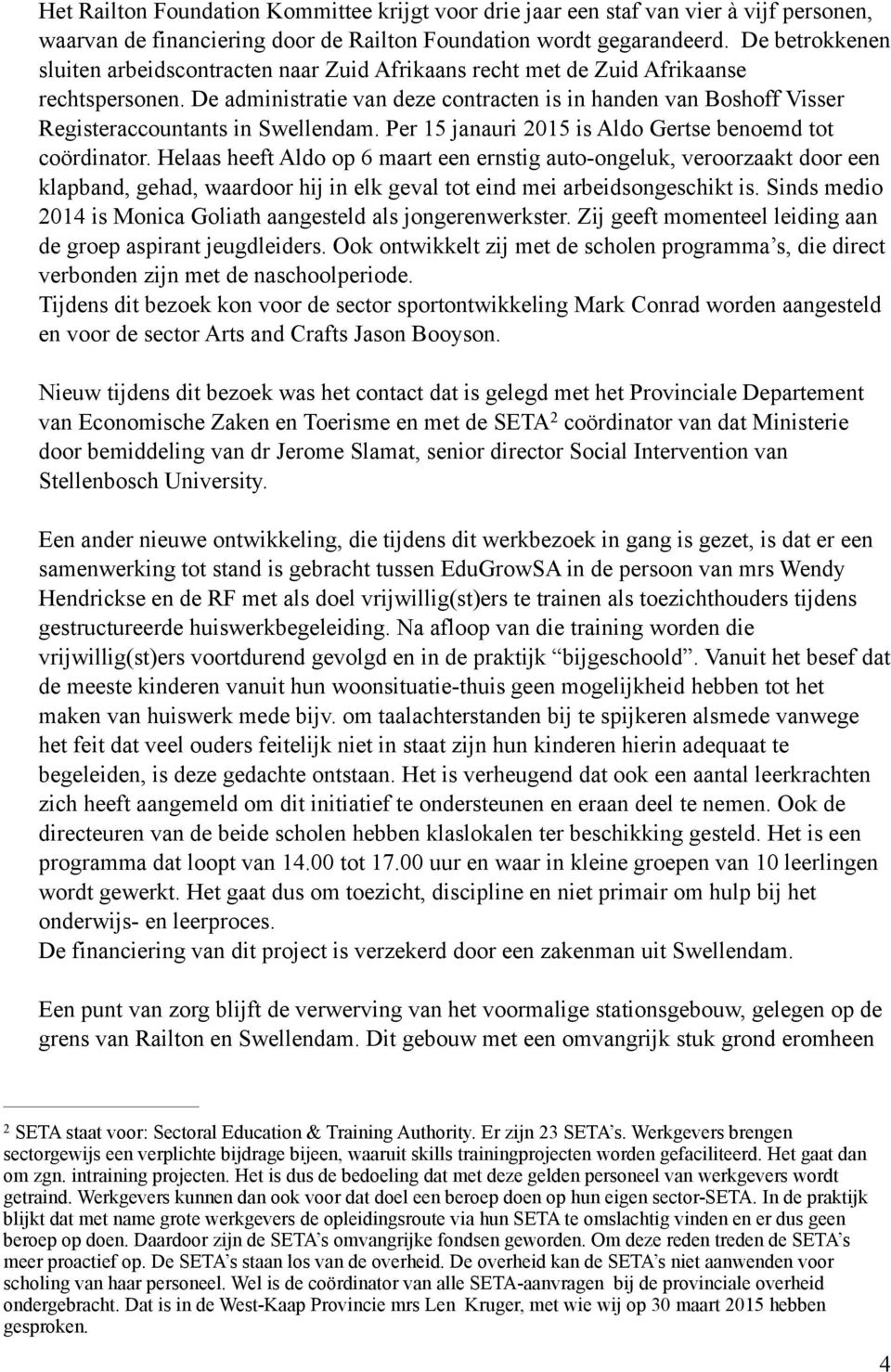 De administratie van deze contracten is in handen van Boshoff Visser Registeraccountants in Swellendam. Per 15 janauri 2015 is Aldo Gertse benoemd tot coördinator.