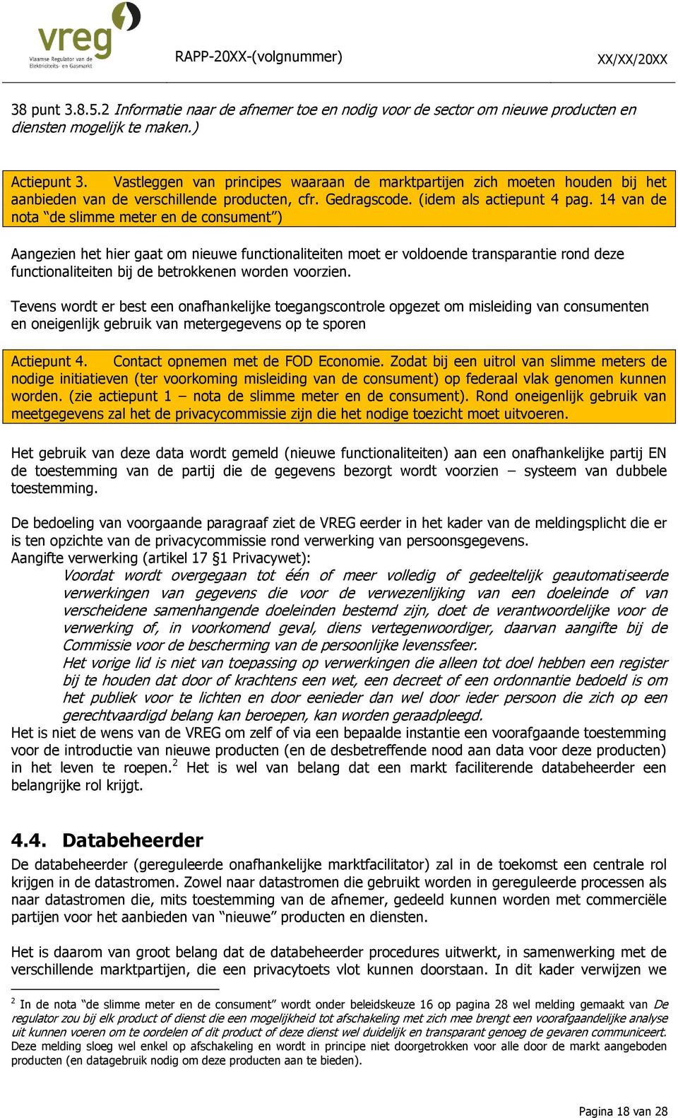 14 van de nota de slimme meter en de consument ) Aangezien het hier gaat om nieuwe functionaliteiten moet er voldoende transparantie rond deze functionaliteiten bij de betrokkenen worden voorzien.