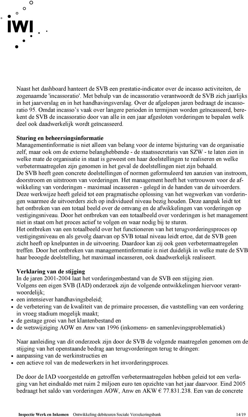 Omdat incasso s vaak over langere perioden in termijnen worden geïncasseerd, berekent de SVB de incassoratio door van alle in een jaar afgesloten vorderingen te bepalen welk deel ook daadwerkelijk