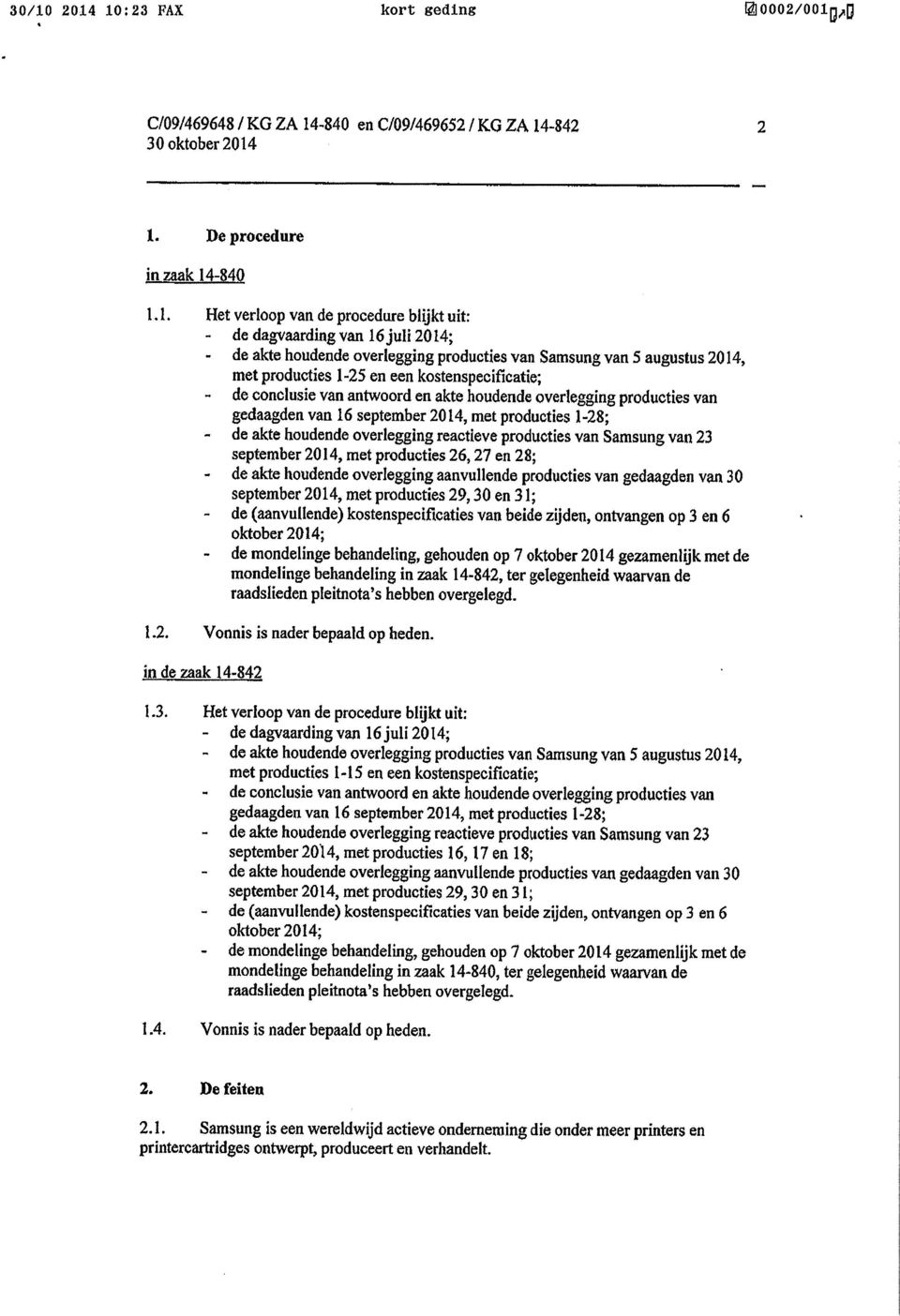 producties van gedaagden van 16 september 2014, met producties 1-28; - de akte houdende overlegging reactieve producties van Samsung van 23 september 2014, met producties 26,27 en 28; - de akte