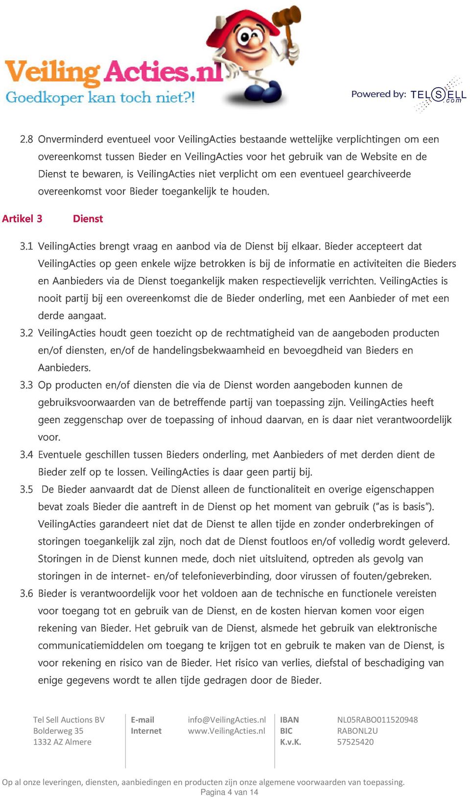 Bieder en activiteiten accepteert die dat nooit Aanbieders via de Dienst toegankelijk maken respectievelijk verrichten. VeilingActies Bieders derde partij aangaat.