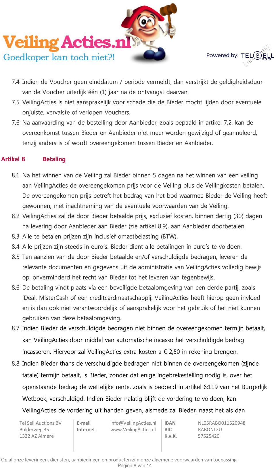 2, kan eventuele overeenkomst tenzij anders is tussen of wordt Bieder overeengekomen en Aanbieder tussen niet meer Bieder worden Aanbieder. gewijzigd of geannuleerd, de Artikel 8.