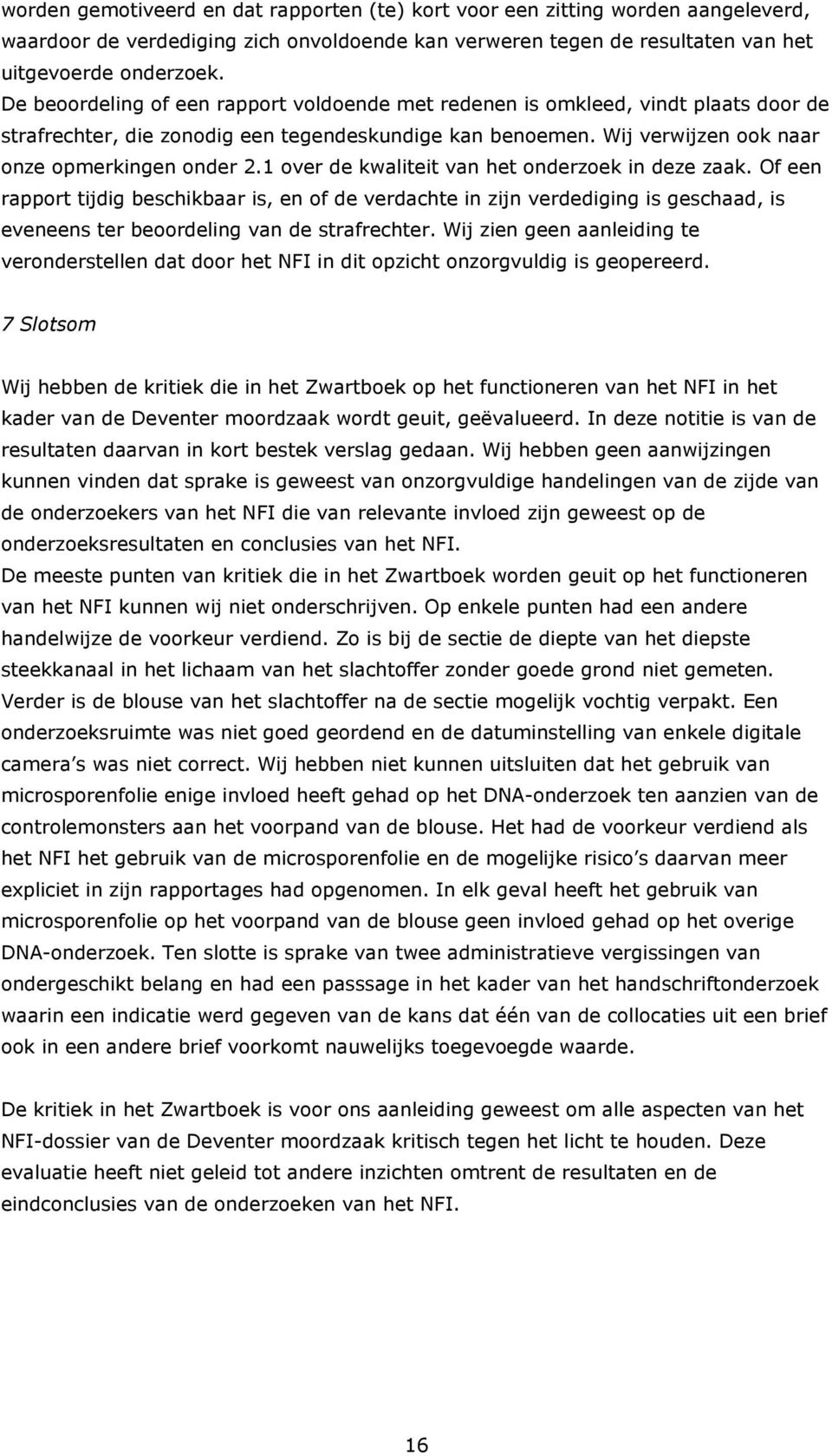 1 over de kwaliteit van het onderzoek in deze zaak. Of een rapport tijdig beschikbaar is, en of de verdachte in zijn verdediging is geschaad, is eveneens ter beoordeling van de strafrechter.