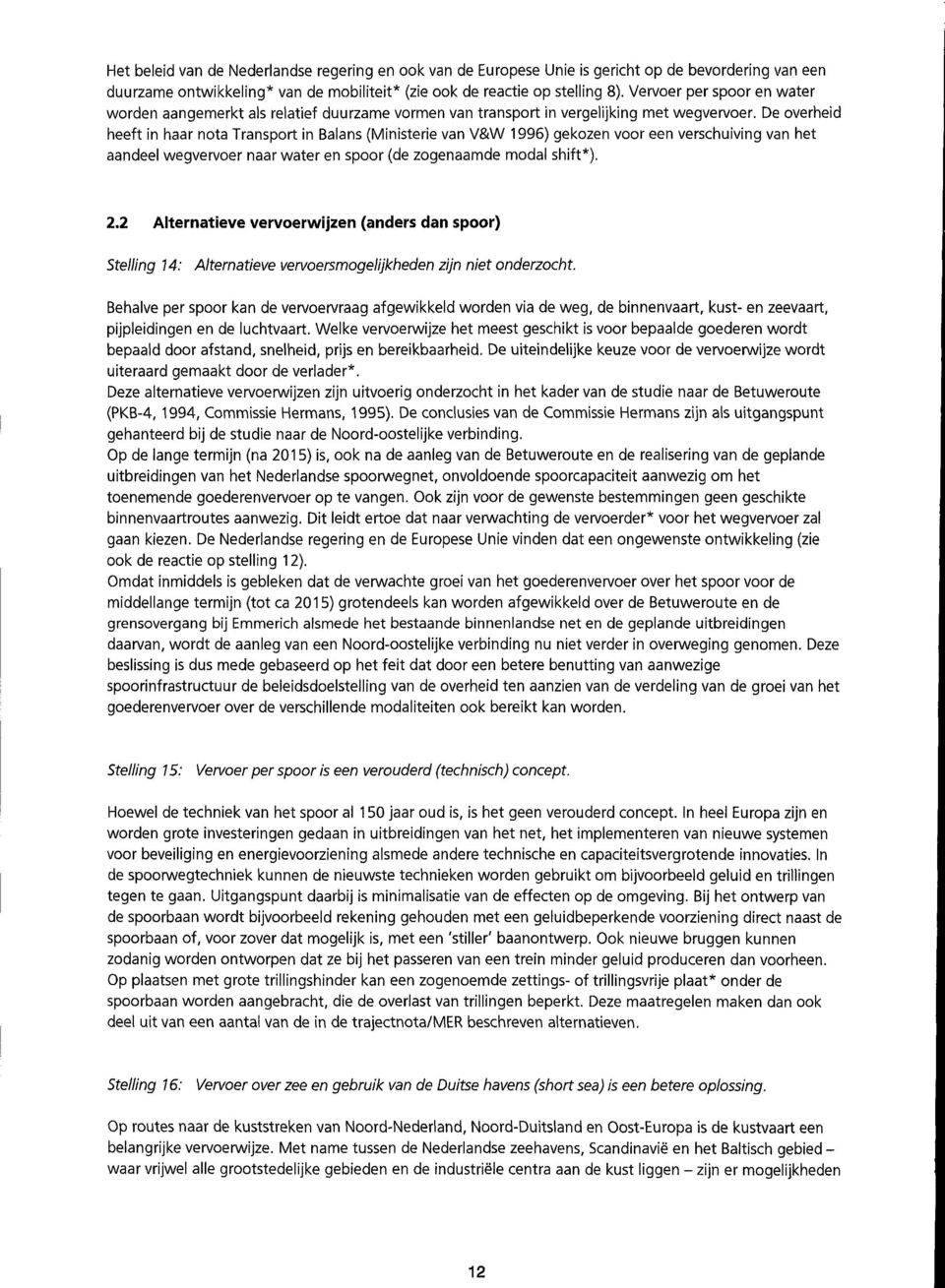 De overheid heeft in haar nota Transport in Balans (Ministerie van V&W 99) gekozen voor een verschuiving van het aandeel wegvervoer naar water en spoor (de zogenaamde modal shift*).