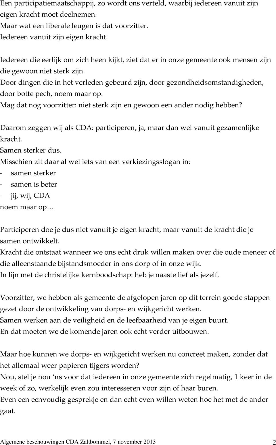 Door dingen die in het verleden gebeurd zijn, door gezondheidsomstandigheden, door botte pech, noem maar op. Mag dat nog voorzitter: niet sterk zijn en gewoon een ander nodig hebben?