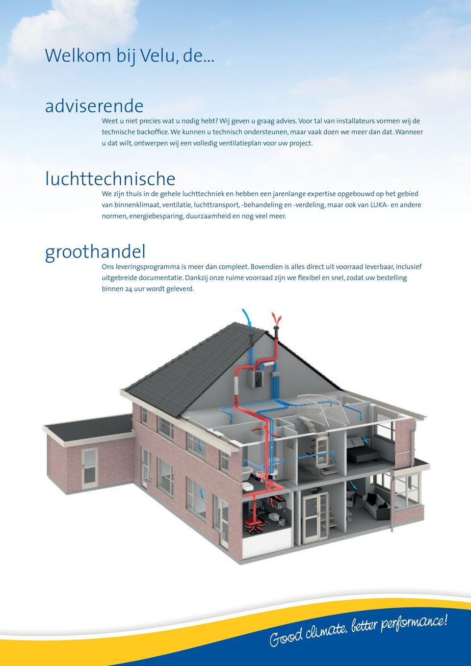 luchttechnische We zijn thuis in de gehele luchttechniek en hebben een jarenlange expertise opgebouwd op het gebied van binnenklimaat, ventilatie, luchttransport, -behandeling en -verdeling, maar ook