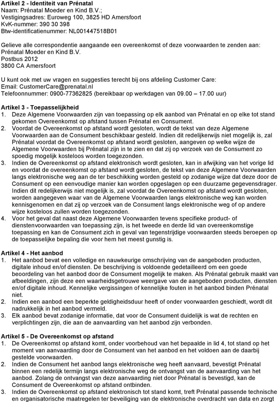 aan: Prénatal Moeder en Kind B.V. Postbus 2012 3800 CA Amersfoort U kunt ook met uw vragen en suggesties terecht bij ons afdeling Customer Care: Email: CustomerCare@prenatal.