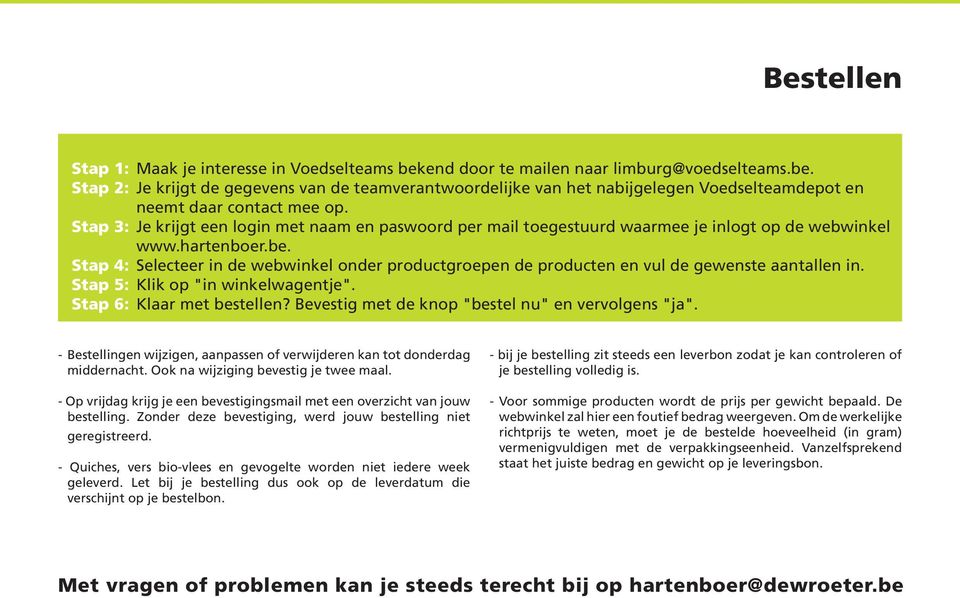 Stap 4: Selecteer in de webwinkel onder productgroepen de producten en vul de gewenste aantallen in. Stap 5: Klik op "in winkelwagentje". Stap 6: Klaar met bestellen?