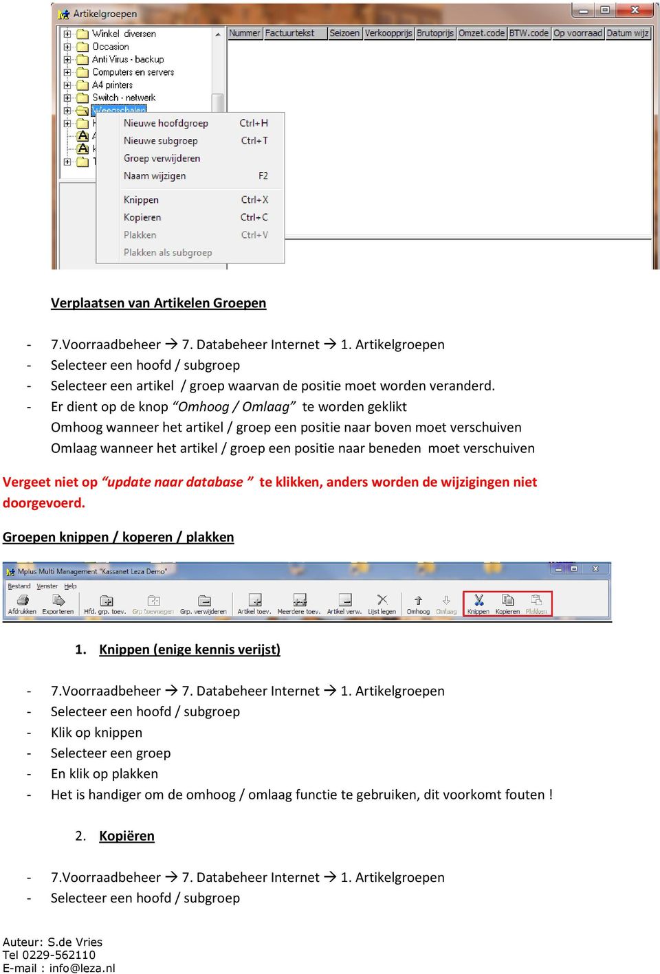 beneden moet verschuiven Vergeet niet op update naar database te klikken, anders worden de wijzigingen niet doorgevoerd. Groepen knippen / koperen / plakken 1.