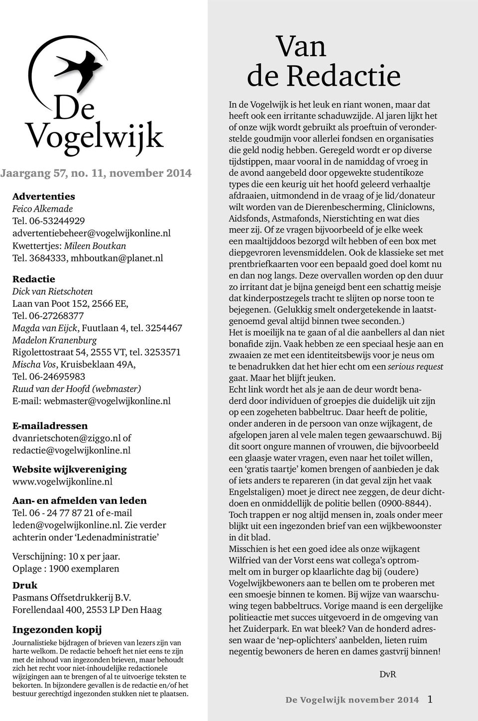 3253571 Mischa Vos, Kruisbeklaan 49A, Tel. 06-24695983 Ruud van der Hoofd (webmaster) E-mail: webmaster@vogelwijkonline.nl E-mailadressen dvanrietschoten@ziggo.nl of redactie@vogelwijkonline.