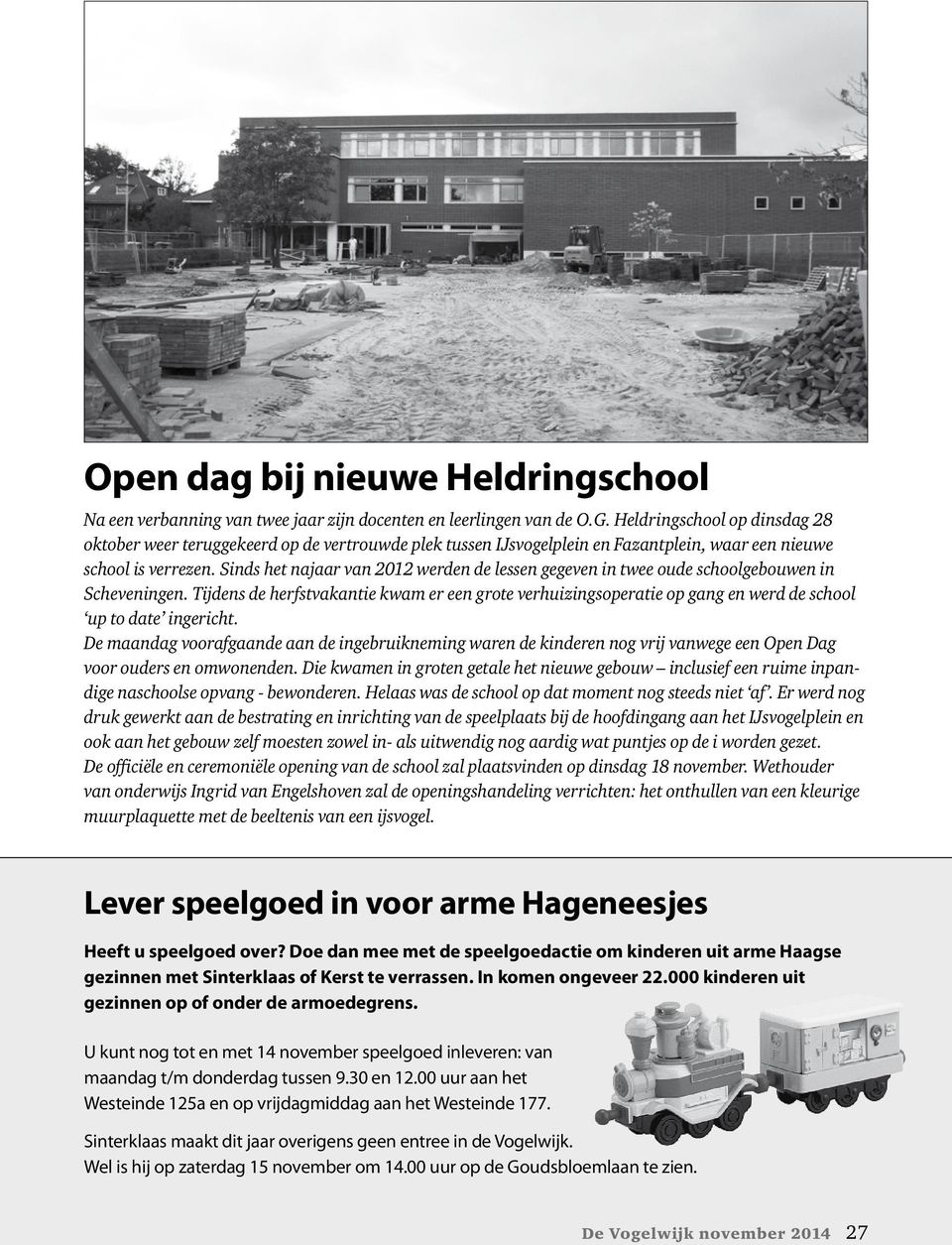 Sinds het najaar van 2012 werden de lessen gegeven in twee oude schoolgebouwen in Scheveningen.