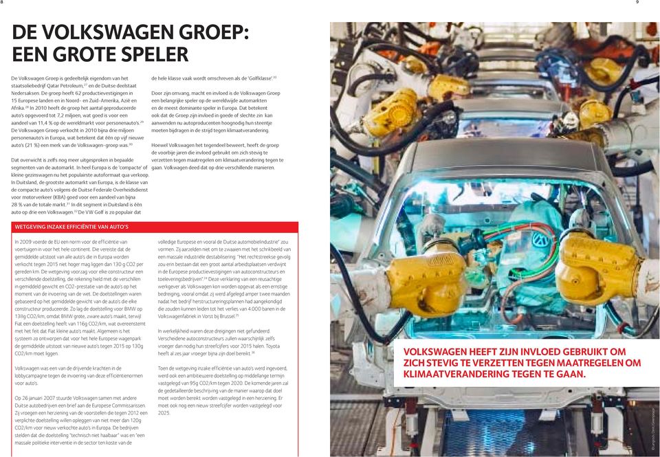 28 In 2010 heeft de groep het aantal geproduceerde auto s opgevoerd tot 7,2 miljoen, wat goed is voor een aandeel van 11,4 % op de wereldmarkt voor personenauto s.