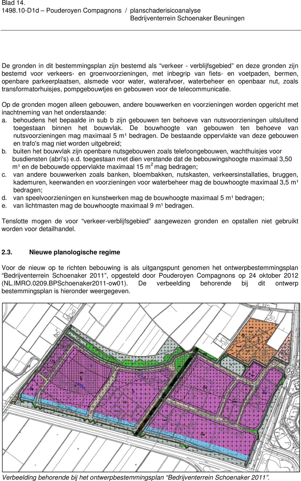 voor verkeers- en groenvoorzieningen, met inbegrip van fiets- en voetpaden, bermen, openbare parkeerplaatsen, alsmede voor water, waterafvoer, waterbeheer en openbaar nut, zoals transformatorhuisjes,