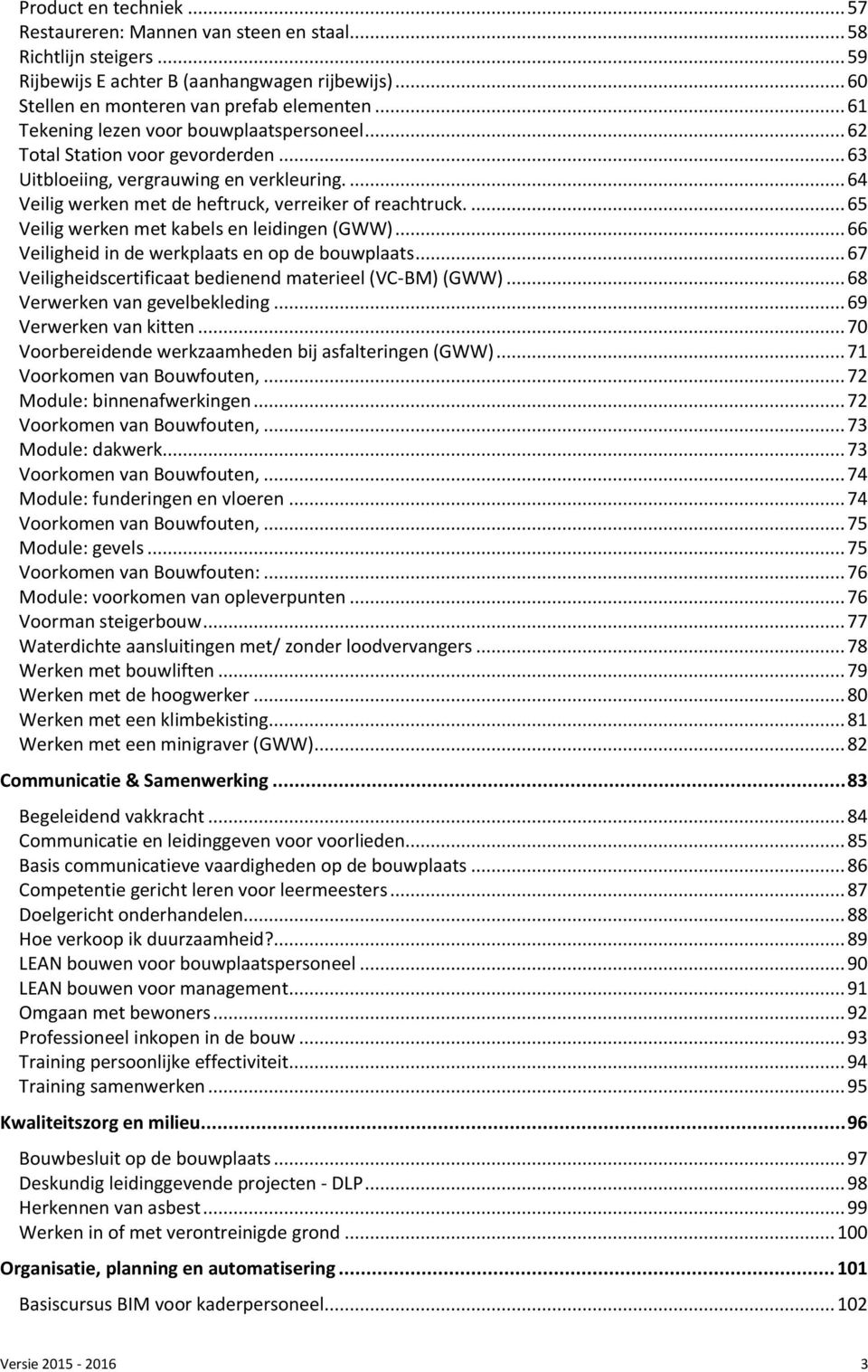 ... 65 Veilig werken met kabels en leidingen (GWW)... 66 Veiligheid in de werkplaats en op de bouwplaats... 67 Veiligheidscertificaat bedienend materieel (VC-BM) (GWW).