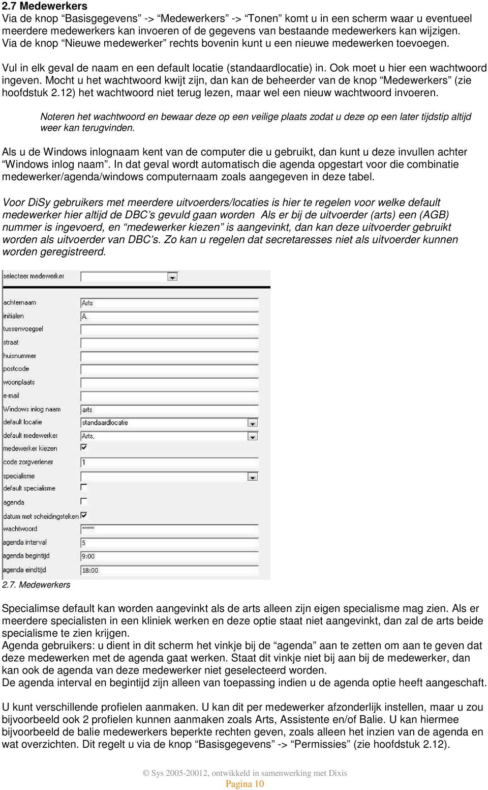 Mocht u het wachtwoord kwijt zijn, dan kan de beheerder van de knop Medewerkers (zie hoofdstuk 2.12) het wachtwoord niet terug lezen, maar wel een nieuw wachtwoord invoeren.