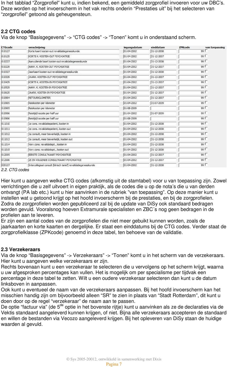 2 CTG codes Via de knop Basisgegevens -> CTG codes -> Tonen komt u in onderstaand scherm. 2.2. CTG codes Hier kunt u aangeven welke CTG codes (afkomstig uit de stamtabel) voor u van toepassing zijn.