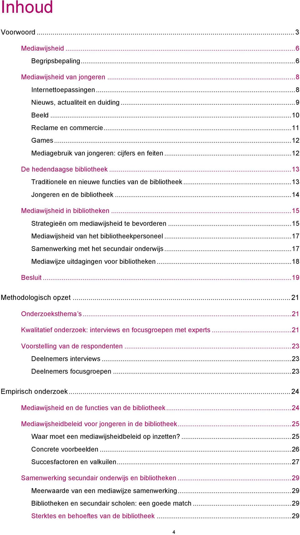 .. 14 Mediawijsheid in bibliotheken... 15 Strategieën om mediawijsheid te bevorderen... 15 Mediawijsheid van het bibliotheekpersoneel... 17 Samenwerking met het secundair onderwijs.