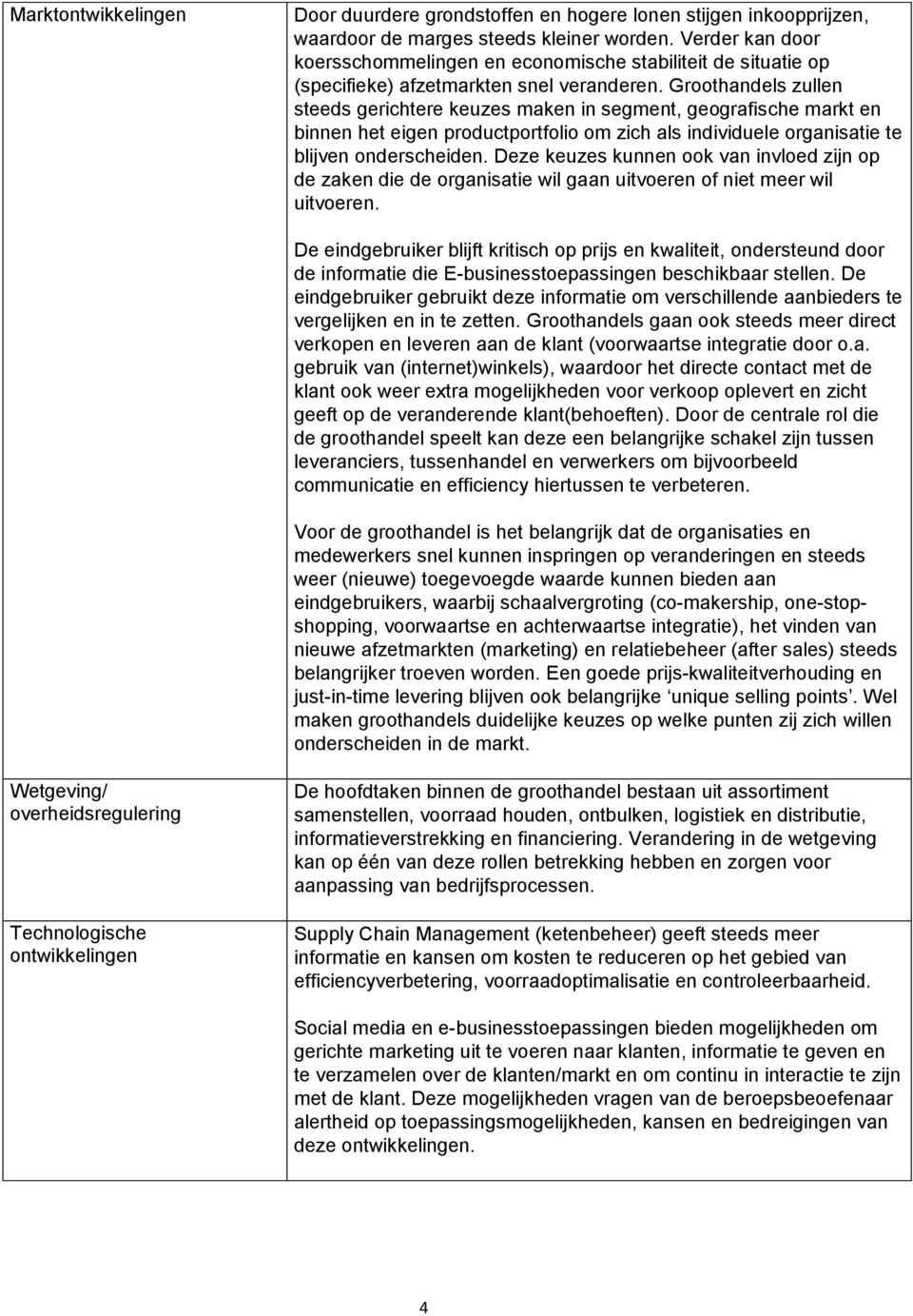 Groothandels zullen steeds gerichtere keuzes maken in segment, geografische markt en binnen het eigen productportfolio om zich als individuele organisatie te blijven onderscheiden.