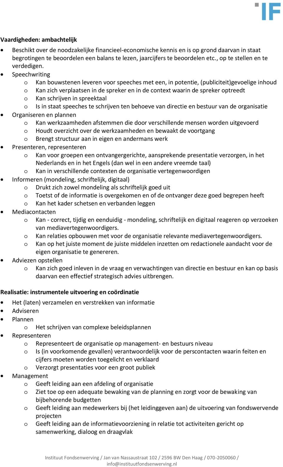 Speechwriting Kan buwstenen leveren vr speeches met een, in ptentie, (publiciteit)gevelige inhud Kan zich verplaatsen in de spreker en in de cntext waarin de spreker ptreedt Kan schrijven in