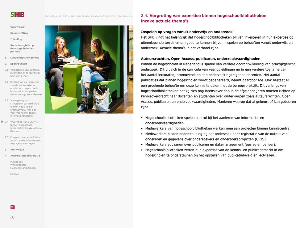 Actuele in dat verband zijn: Auteursrechten, Open Access, publiceren, onderzoekvaardigheden Binnen de hogescholen in Nederland is sprake van verdere doorontwikkeling van praktijkgericht onderzoek.