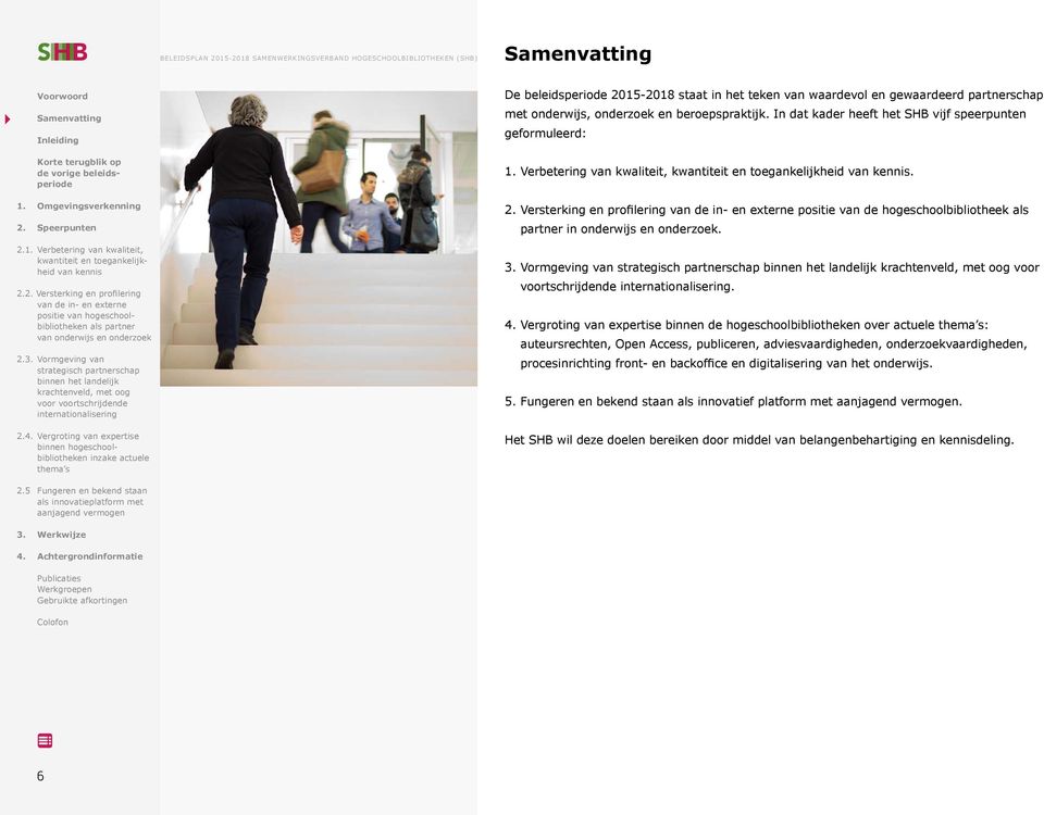 Versterking en profilering positie van de hogeschoolbibliotheek als partner in onderwijs en onderzoek. 3. Vormgeving van voor voortschrijdende. 4.
