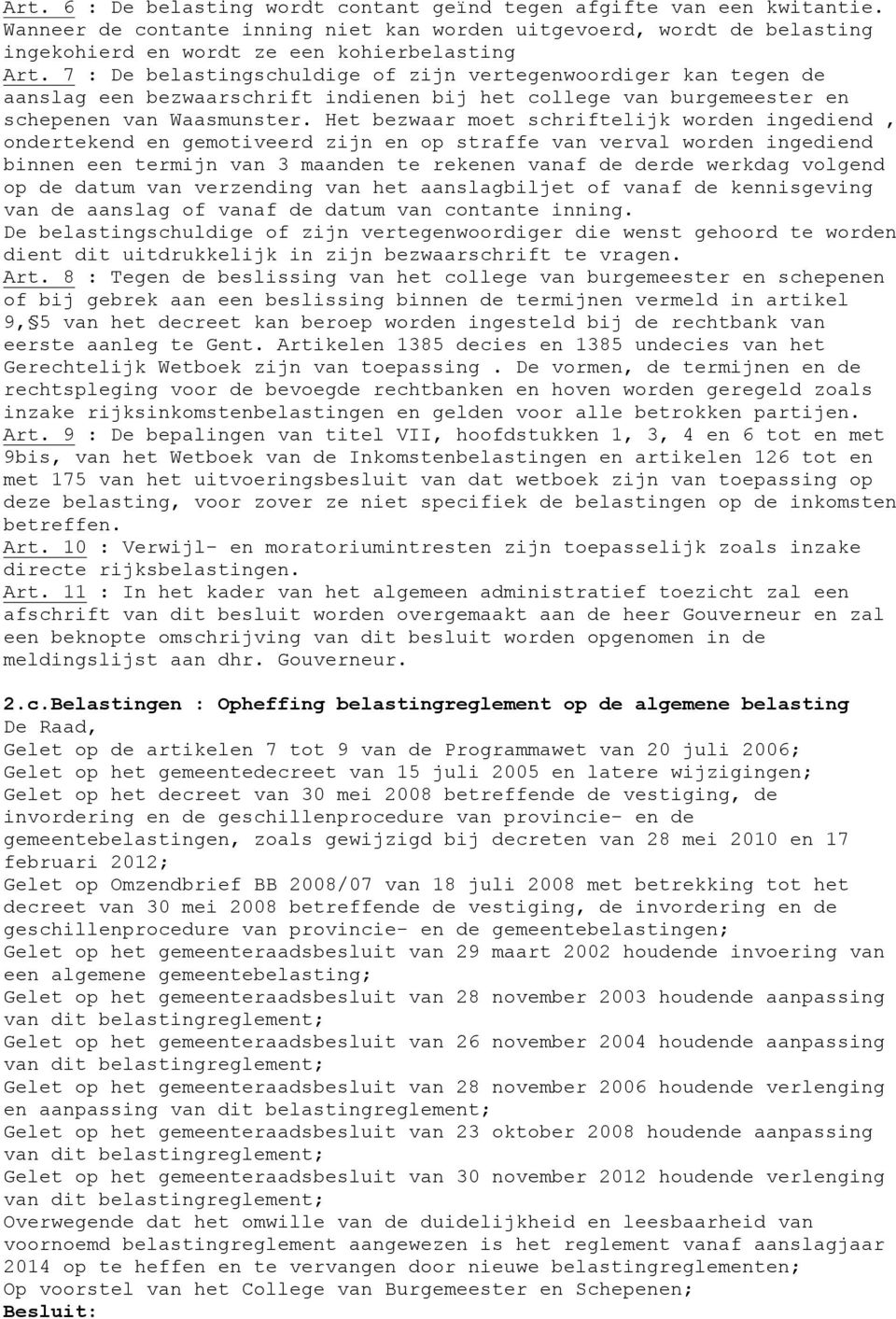 Het bezwaar moet schriftelijk worden ingediend, ondertekend en gemotiveerd zijn en op straffe van verval worden ingediend binnen een termijn van 3 maanden te rekenen vanaf de derde werkdag volgend op