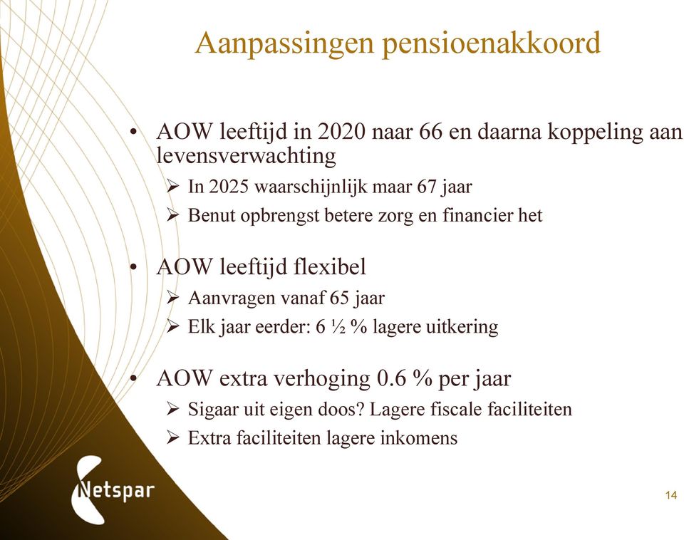 het AOW leeftijd flexibel Aanvragen vanaf 65 jaar Elk jaar eerder: 6 ½ % lagere uitkering AOW