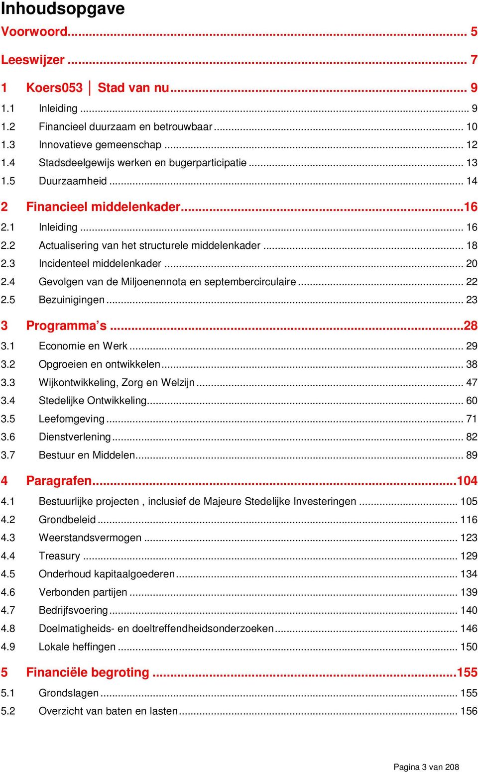 3 Incidenteel middelenkader... 20 2.4 Gevolgen van de Miljoenennota en septembercirculaire... 22 2.5 Bezuinigingen... 23 3 Programma s...28 3.1 Economie en Werk... 29 3.2 Opgroeien en ontwikkelen.