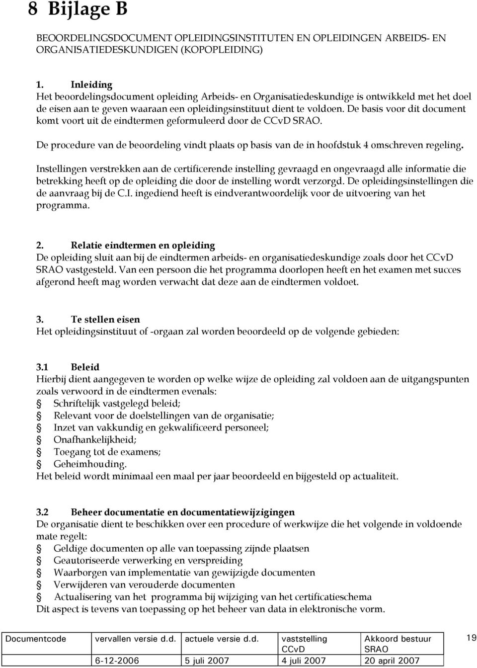 De basis voor dit document komt voort uit de eindtermen geformuleerd door de. De procedure van de beoordeling vindt plaats op basis van de in hoofdstuk 4 omschreven regeling.