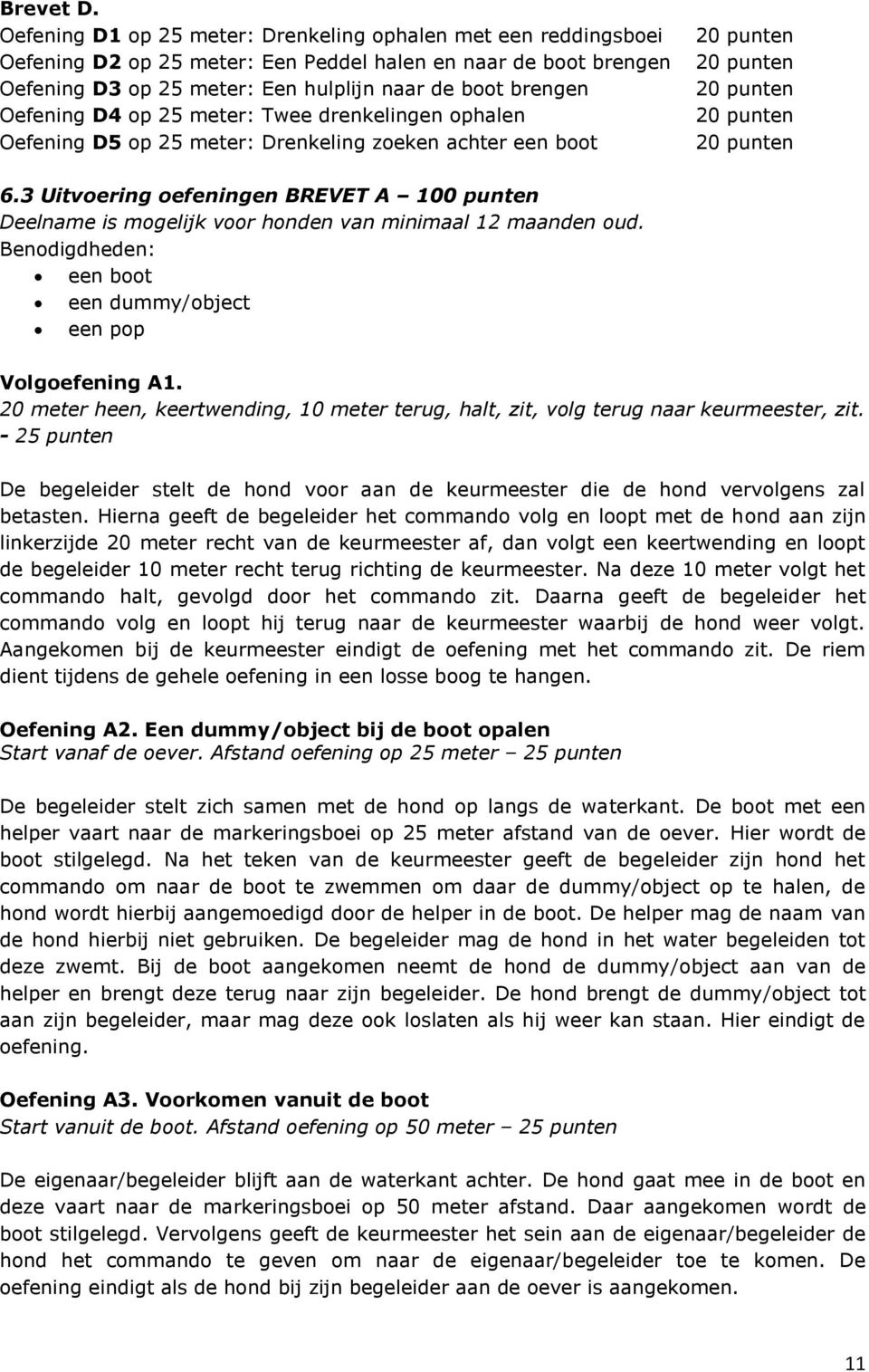 D4 op 25 meter: Twee drenkelingen ophalen Oefening D5 op 25 meter: Drenkeling zoeken achter een boot 20 punten 20 punten 20 punten 20 punten 20 punten 6.