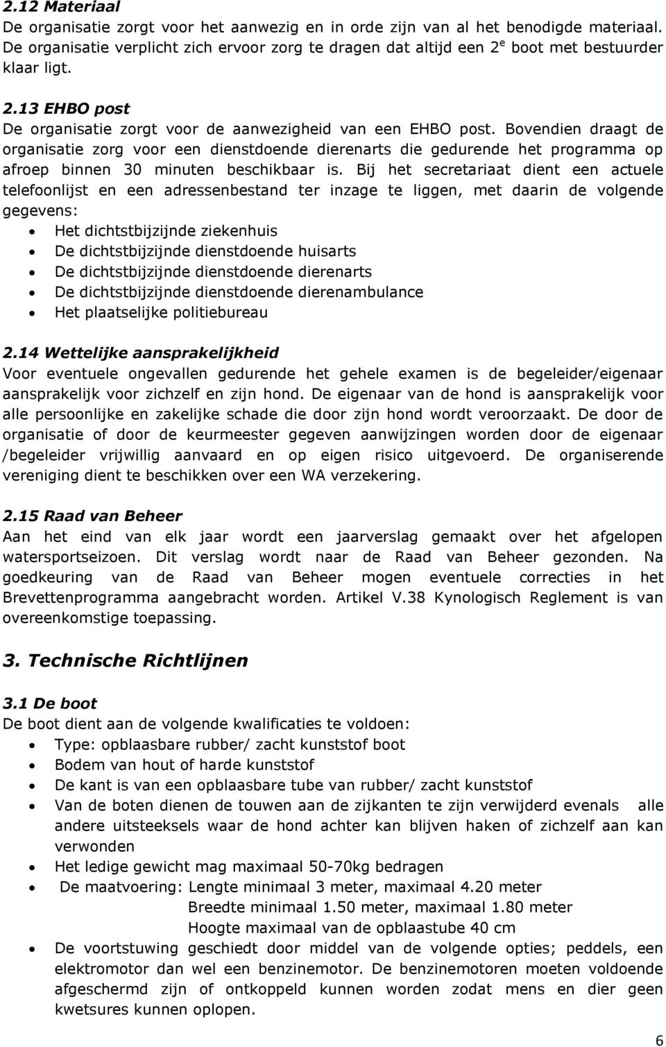 Bovendien draagt de organisatie zorg voor een dienstdoende dierenarts die gedurende het programma op afroep binnen 30 minuten beschikbaar is.