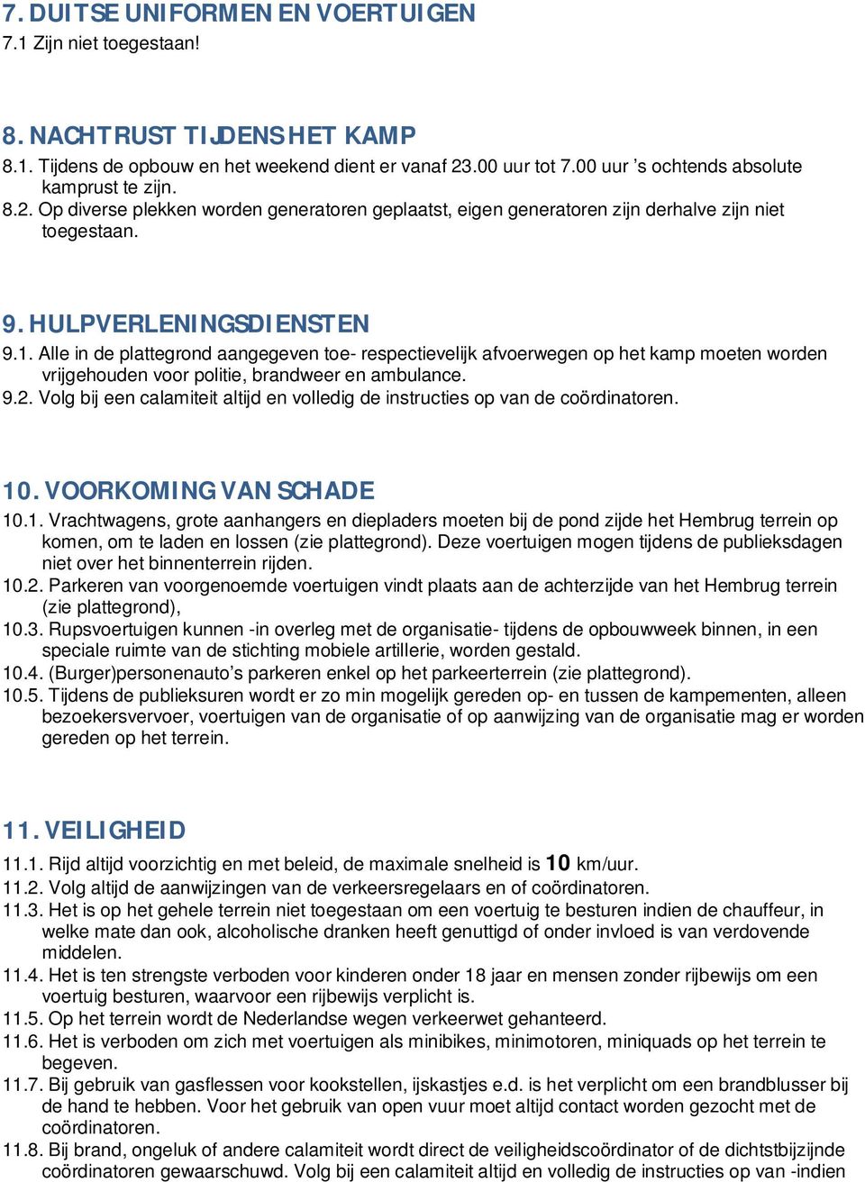 Alle in de plattegrond aangegeven toe- respectievelijk afvoerwegen op het kamp moeten worden vrijgehouden voor politie, brandweer en ambulance. 9.2.