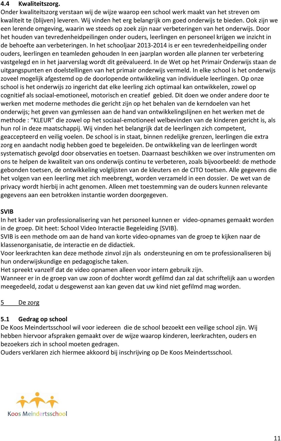 Door het houden van tevredenheidpeilingen onder ouders, leerlingen en personeel krijgen we inzicht in de behoefte aan verbeteringen.