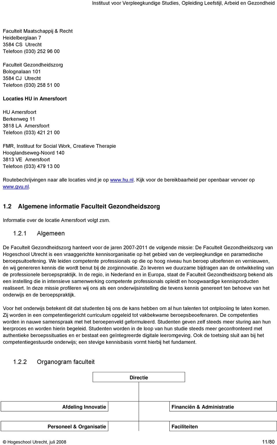 Therapie Hooglandseweg-Noord 140 3813 VE Amersfoort Telefoon (033) 479 13 00 Routebechrijvingen naar alle locaties vind je op www.hu.nl. Kijk voor de bereikbaarheid per openbaar vervoer op www.gvu.nl. 1.2 Algemene informatie Faculteit Gezondheidszorg Informatie over de locatie Amersfoort volgt zsm.